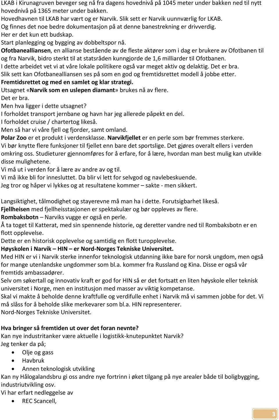 Ofotbanealliansen, en allianse bestående av de fleste aktører som i dag er brukere av Ofotbanen til og fra Narvik, bidro sterkt til at statsråden kunngjorde de 1,6 milliarder til Ofotbanen.