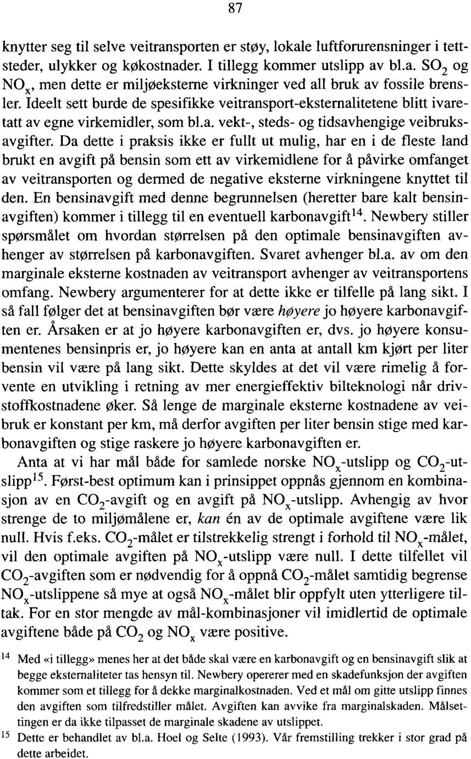 Da dette i praksis ikke er fullt ut mulig, har en i de fleste land brukt en avgift pd bensin som ett av virkemidlene for d påvirke omfanget av veitransporten og dermed de negative eksterne