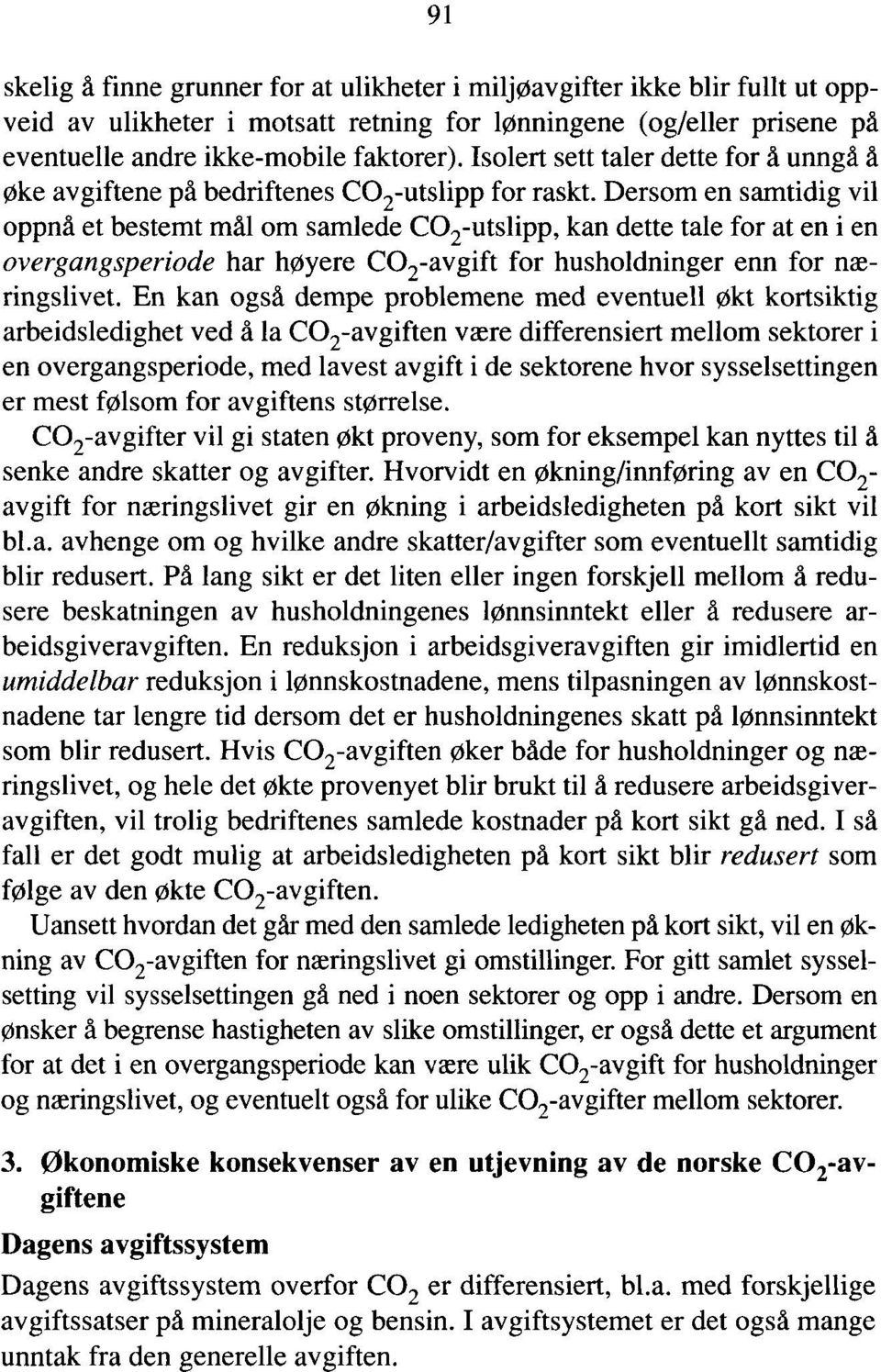 Dersom en samtidig vil oppnå et bestemt mal om samlede CO2-utslipp, kan dette tale for at en i en overgangsperiode har høyere CO2-avgift for husholdninger enn for næringslivet.