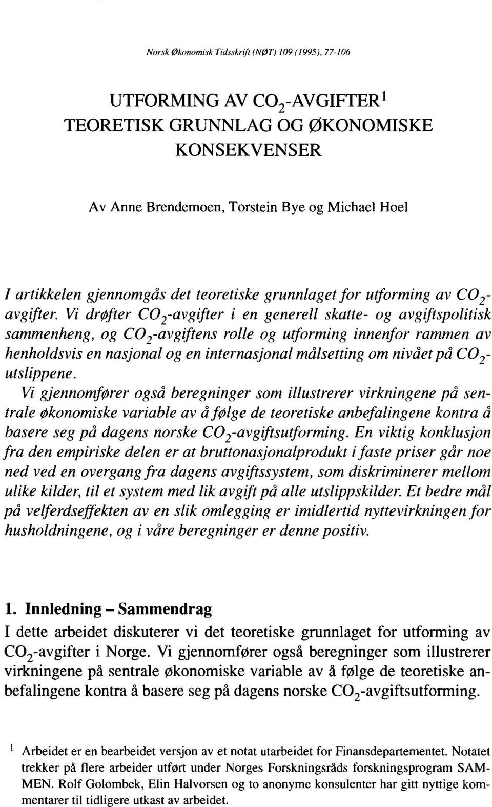 Vi drofter CO2-avgifter i en generell skatte- og avatspolitisk sammenheng, og CO2-avgiftens rolle og utforming innenfor rammen av henholdsvis en nasjonal og en internasjonal målsetting om nivået på