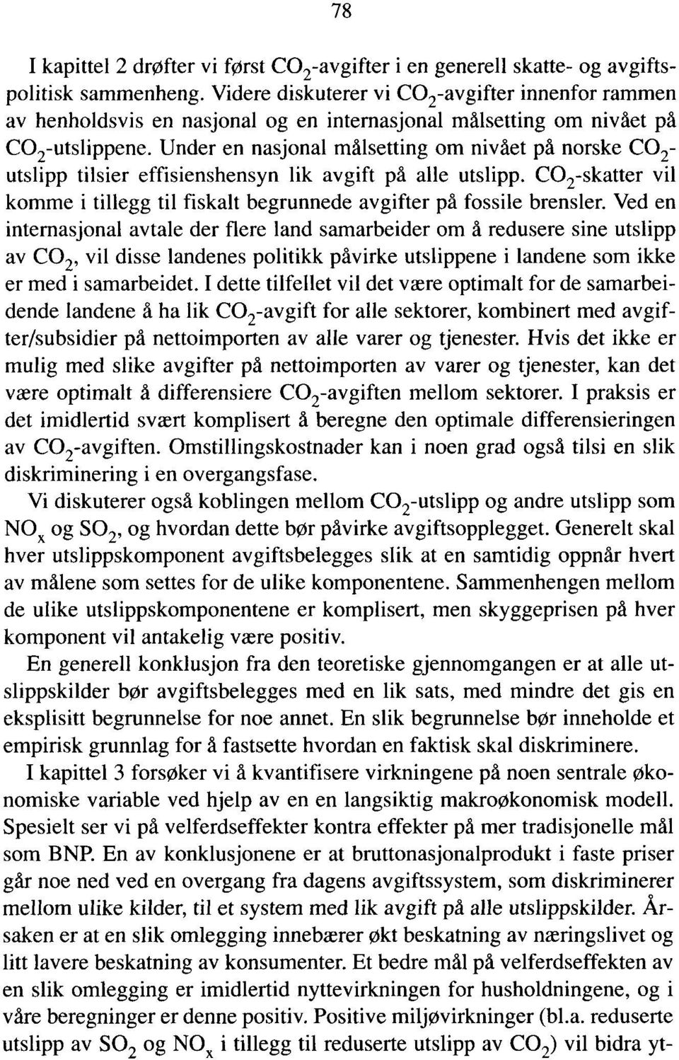 Under en nasjonal målsetting om nivået pd norske CO 2- utslipp tilsier effisienshensyn lik avgift pd alle utslipp. CO2-skatter vil komme i tillegg til fiskalt begrunnede avgifter på fossile brensler.