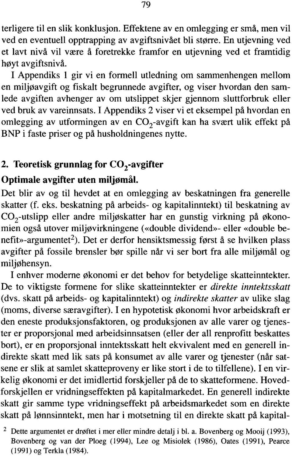 I Appendiks 1 gir vi en formell utledning om sammenhengen mellom en miljøavgift og fiskalt begrunnede avgifter, og viser hvordan den samlede avgiften avhenger av om utslippet skjer gjennom