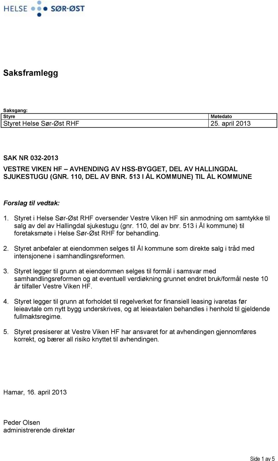 513 i Ål kommune) til foretaksmøte i Helse Sør-Øst RHF for behandling. 2. Styret anbefaler at eiendommen selges til Ål kommune som direkte salg i tråd med intensjonene i samhandlingsreformen. 3.