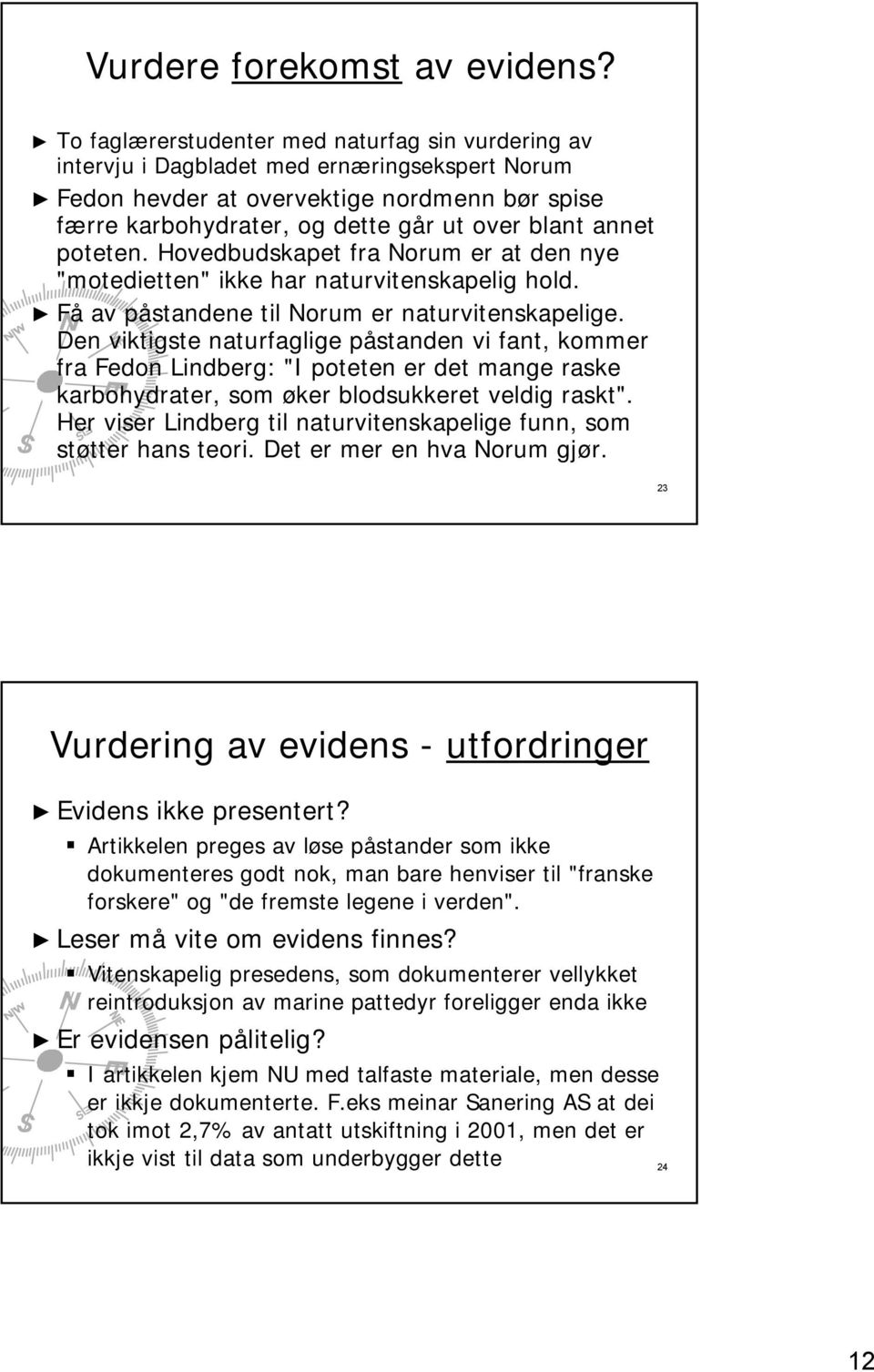 poteten. Hovedbudskapet fra Norum er at den nye "motedietten" ikke har naturvitenskapelig hold. Få av påstandene til Norum er naturvitenskapelige.