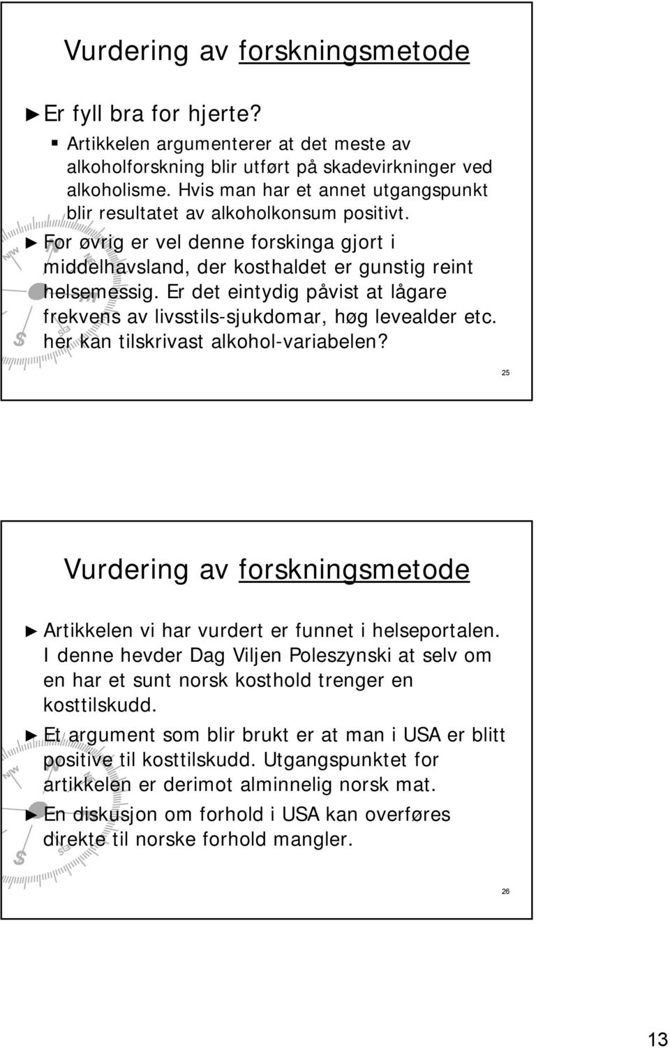 Er det eintydig påvist at lågare frekvens av livsstils-sjukdomar, høg levealder etc. her kan tilskrivast alkohol-variabelen?