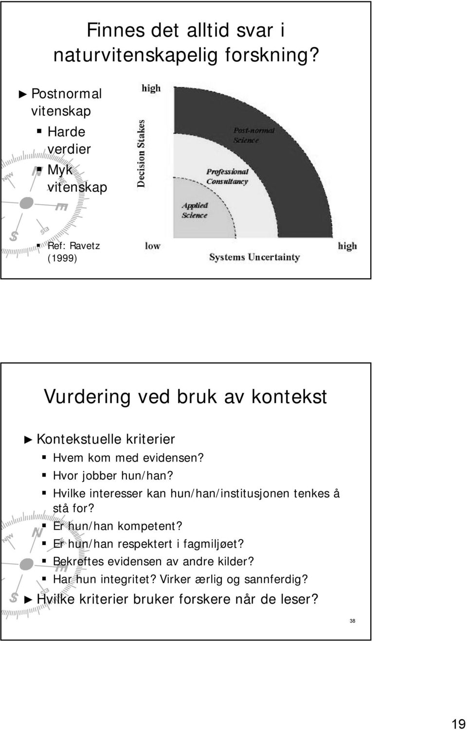 kriterier Hvem kom med evidensen? Hvor jobber hun/han? Hvilke interesser kan hun/han/institusjonen tenkes å stå for?