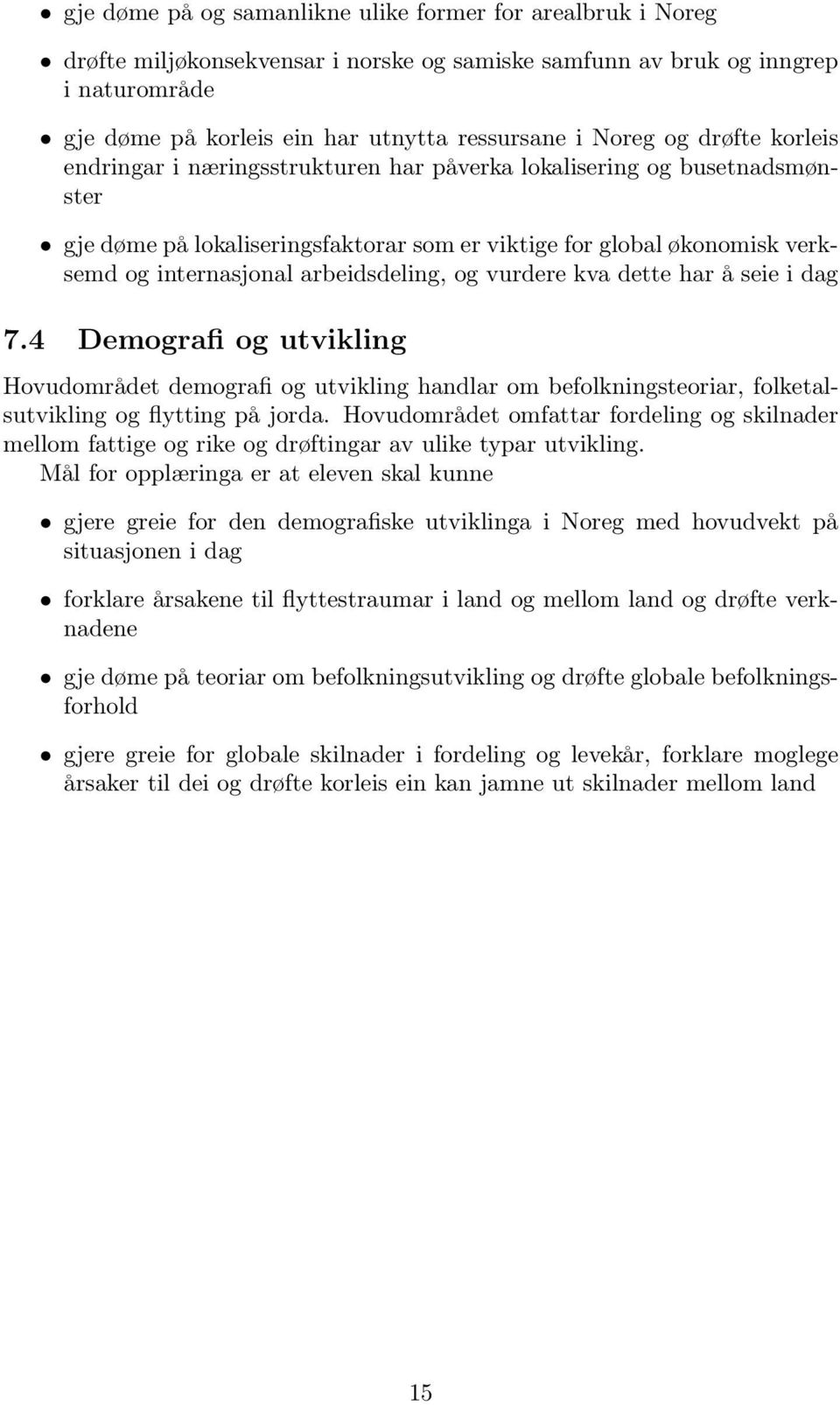 arbeidsdeling, og vurdere kva dette har å seie i dag 7.4 Demografi og utvikling Hovudområdet demografi og utvikling handlar om befolkningsteoriar, folketalsutvikling og flytting på jorda.