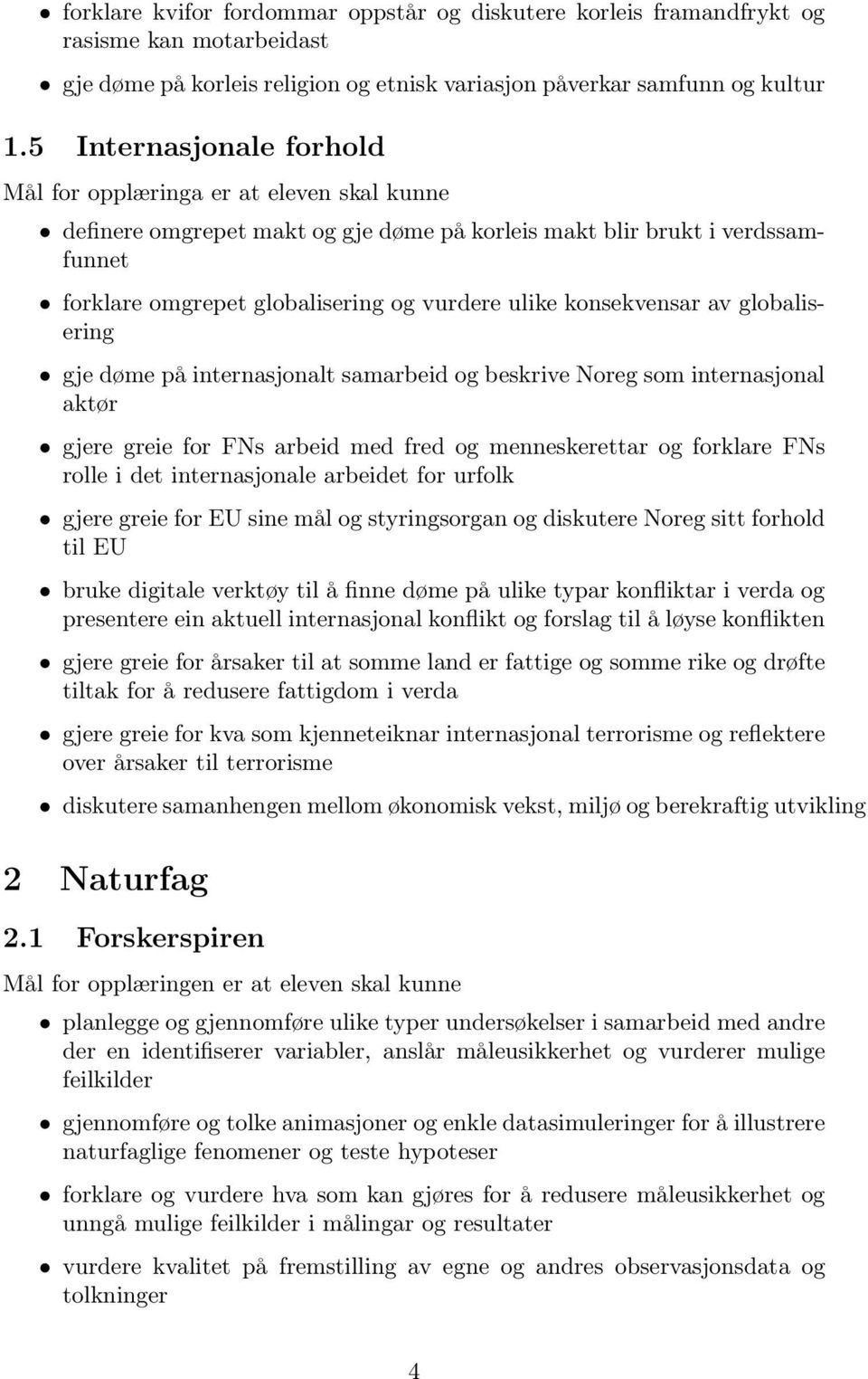 internasjonalt samarbeid og beskrive Noreg som internasjonal aktør gjere greie for FNs arbeid med fred og menneskerettar og forklare FNs rolle i det internasjonale arbeidet for urfolk gjere greie for