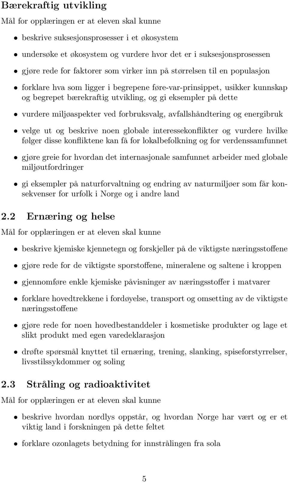 avfallshåndtering og energibruk velge ut og beskrive noen globale interessekonflikter og vurdere hvilke følger disse konfliktene kan få for lokalbefolkning og for verdenssamfunnet gjøre greie for