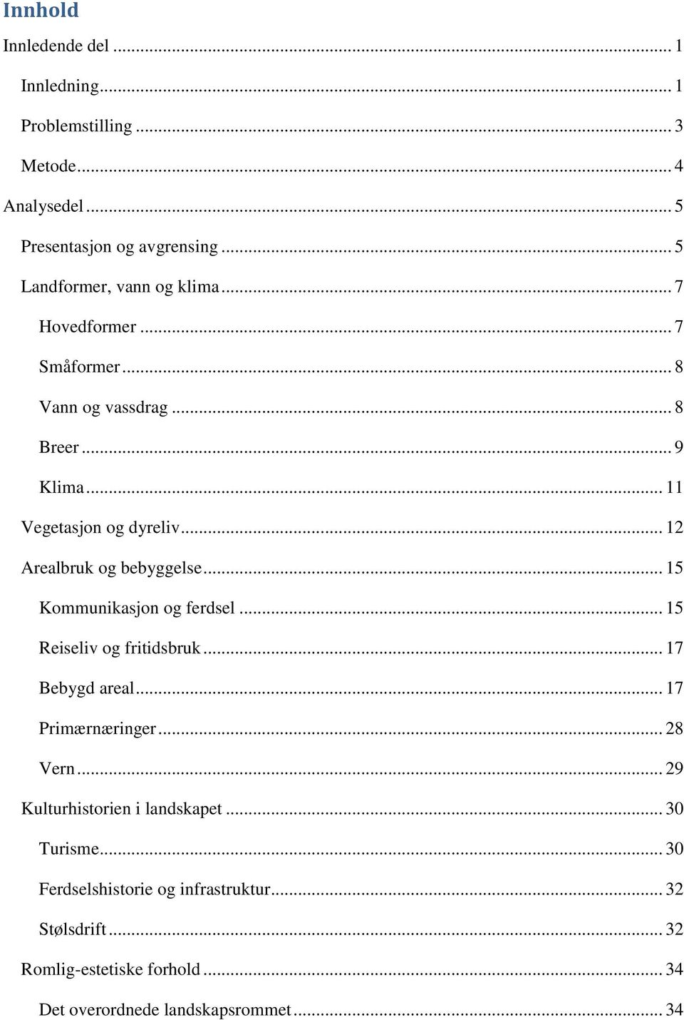 .. 12 Arealbruk og bebyggelse... 15 Kommunikasjon og ferdsel... 15 Reiseliv og fritidsbruk... 17 Bebygd areal... 17 Primærnæringer... 28 Vern.