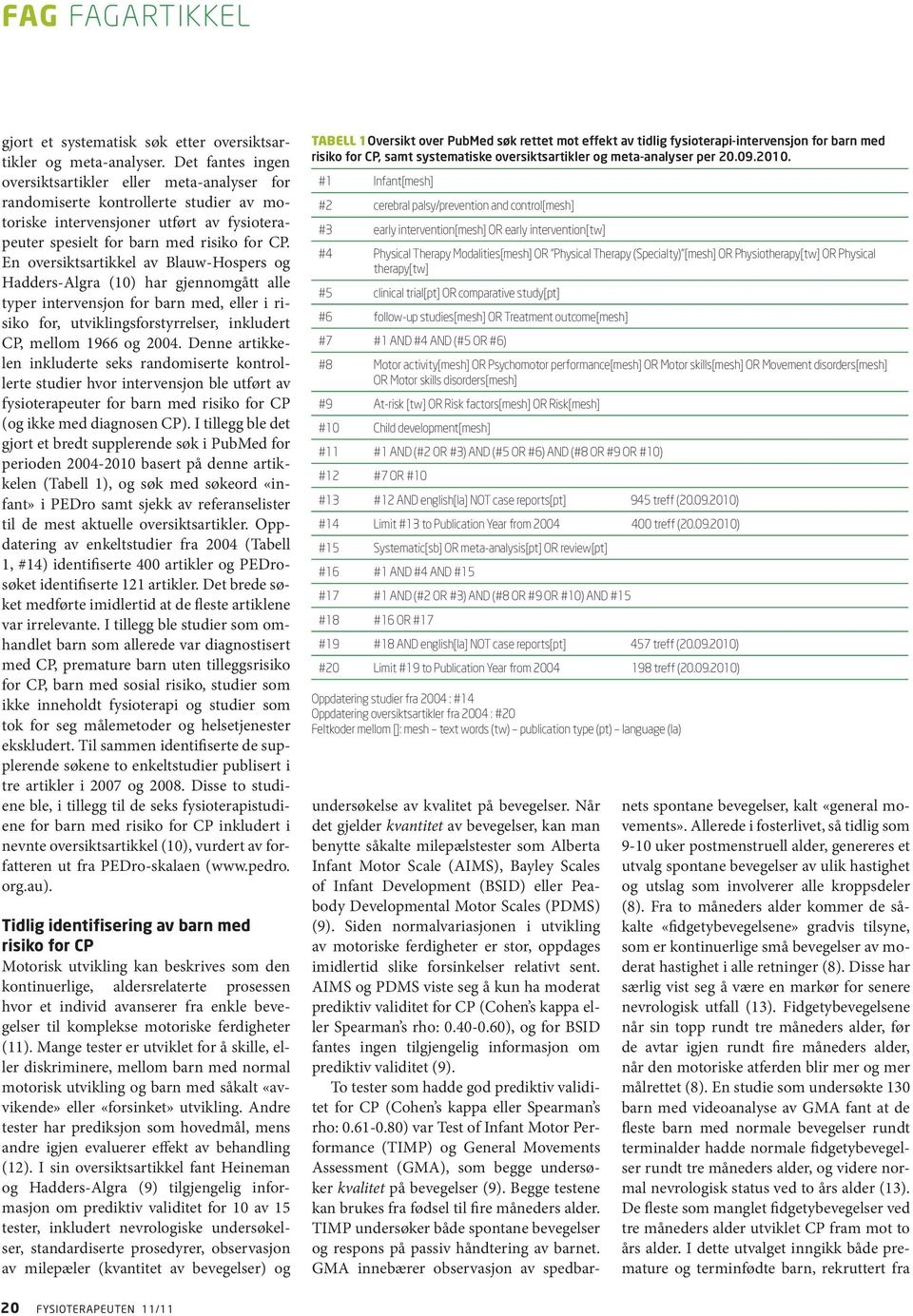 En oversiktsartikkel av Blauw-Hospers og Hadders-Algra (10) har gjennomgått alle typer intervensjon for barn med, eller i risiko for, utviklingsforstyrrelser, inkludert CP, mellom 1966 og 2004.