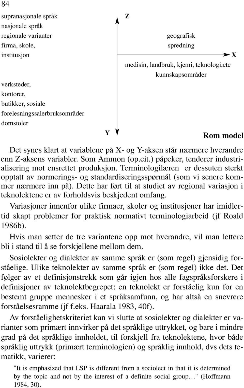 ) påpeker, tenderer industrialisering mot ensrettet produksjon. Terminologilæren er dessuten sterkt opptatt av normerings- og standardiseringsspørmål (som vi senere kommer nærmere inn på).