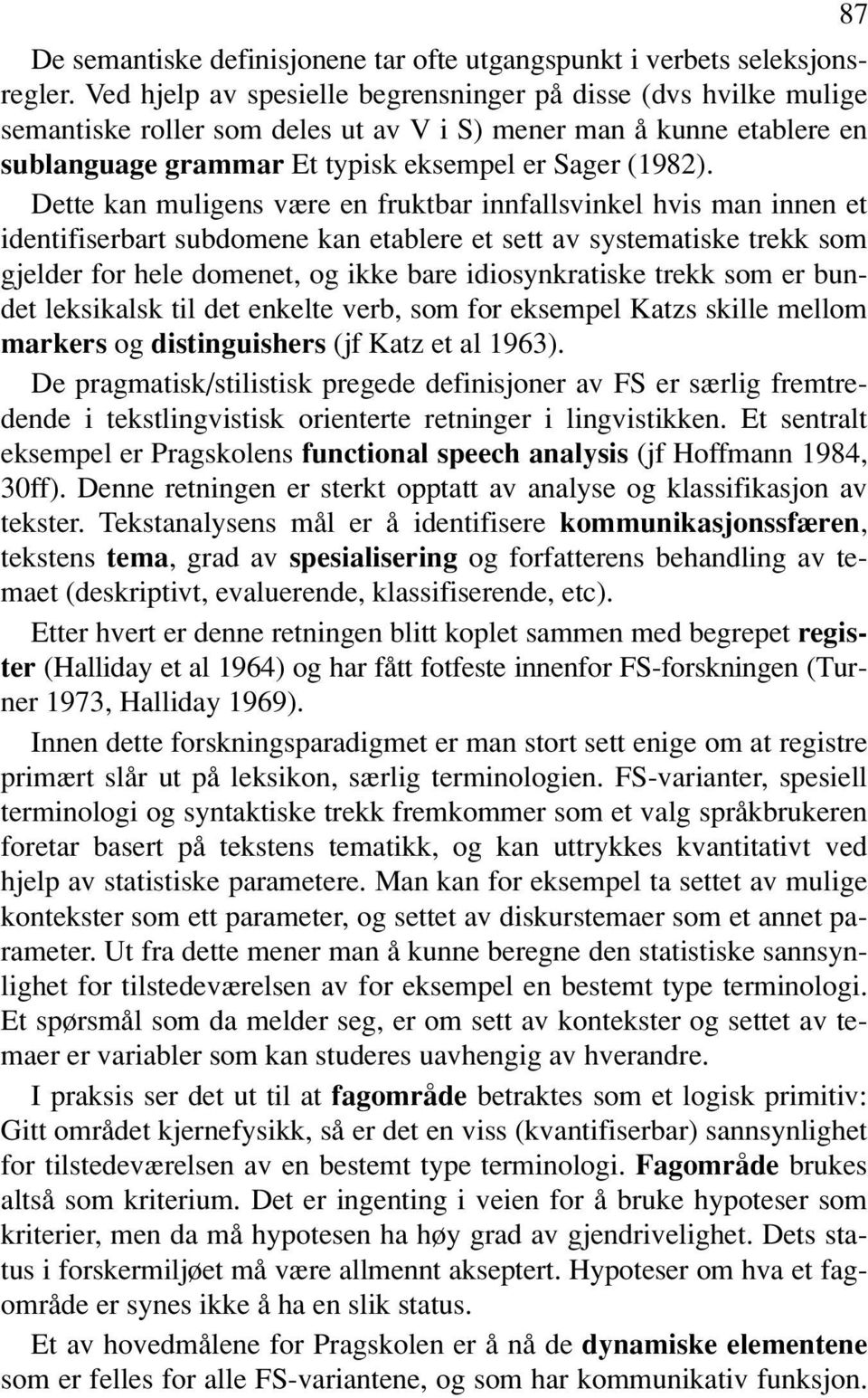 Dette kan muligens være en fruktbar innfallsvinkel hvis man innen et identifiserbart subdomene kan etablere et sett av systematiske trekk som gjelder for hele domenet, og ikke bare idiosynkratiske