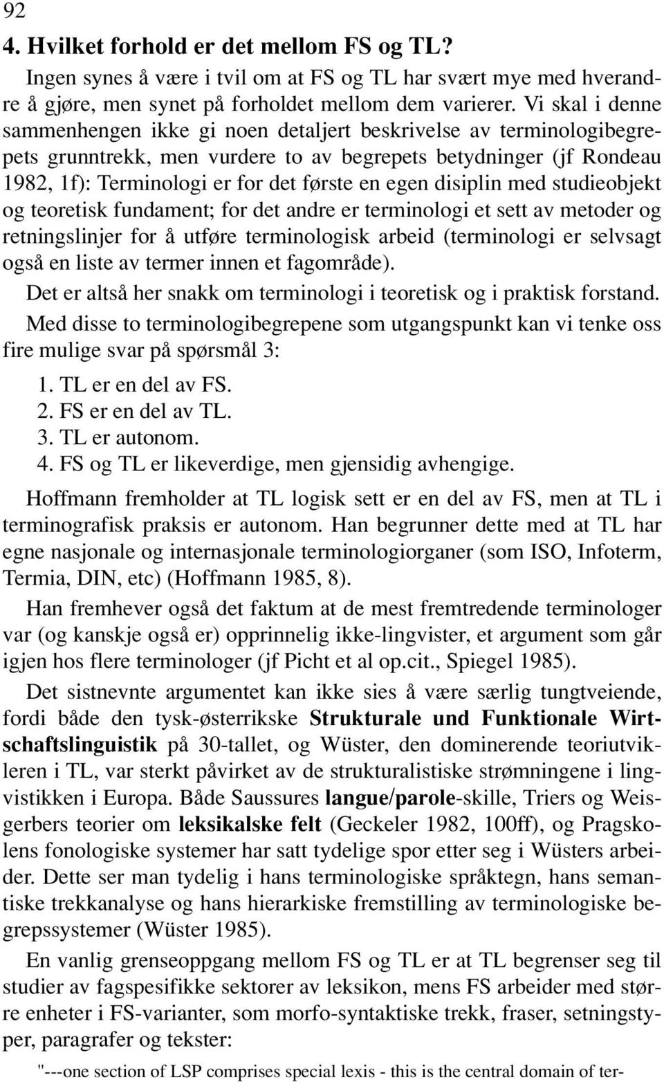 egen disiplin med studieobjekt og teoretisk fundament; for det andre er terminologi et sett av metoder og retningslinjer for å utføre terminologisk arbeid (terminologi er selvsagt også en liste av