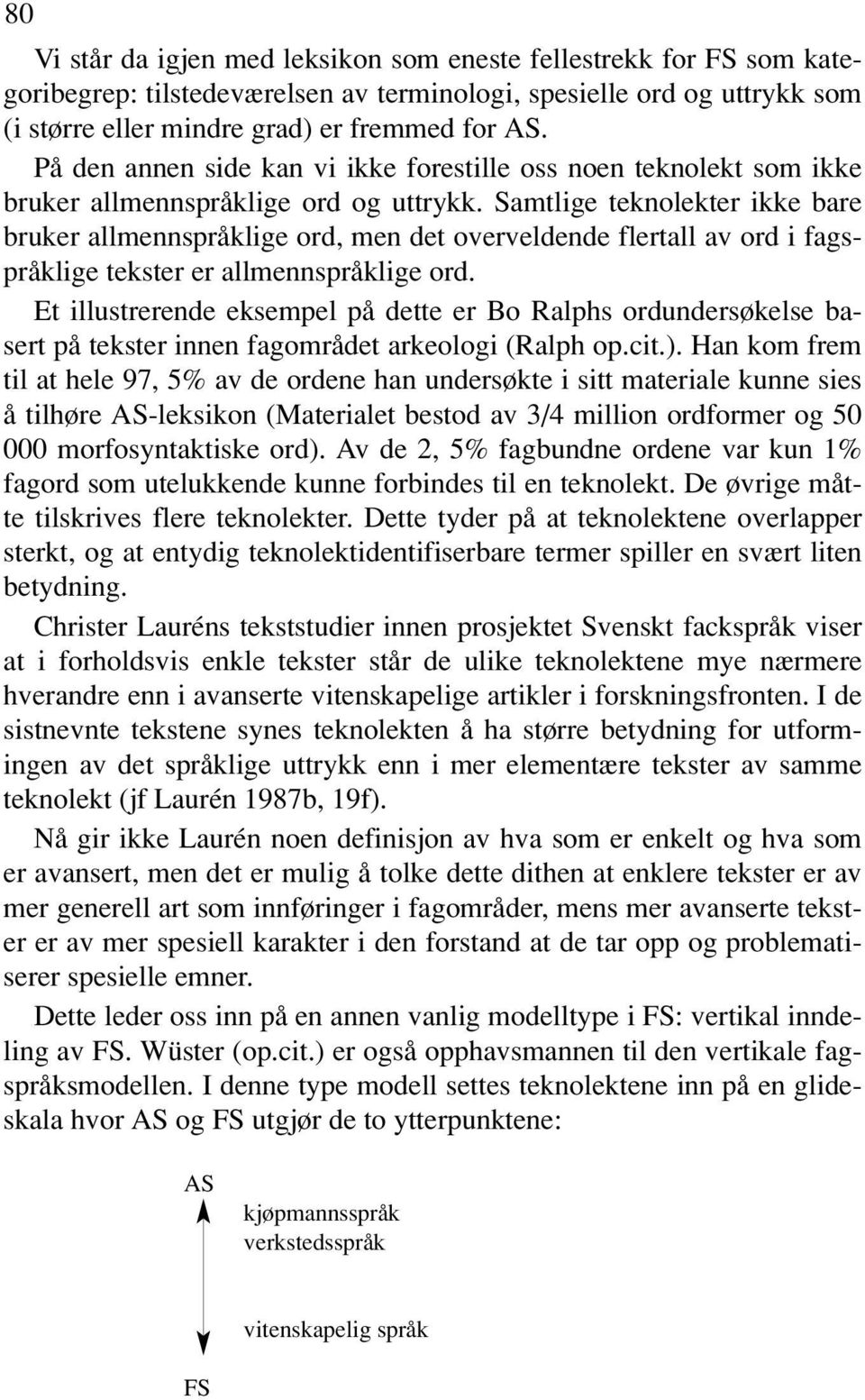 Samtlige teknolekter ikke bare bruker allmennspråklige ord, men det overveldende flertall av ord i fagspråklige tekster er allmennspråklige ord.