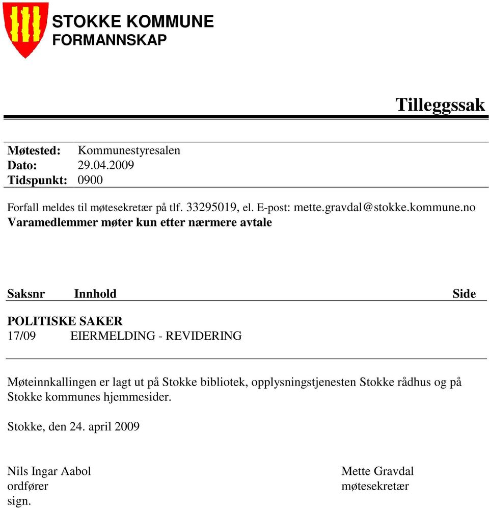 no Varamedlemmer møter kun etter nærmere avtale Saksnr Innhold Side POLITISKE SAKER 17/09 EIERMELDING - REVIDERING