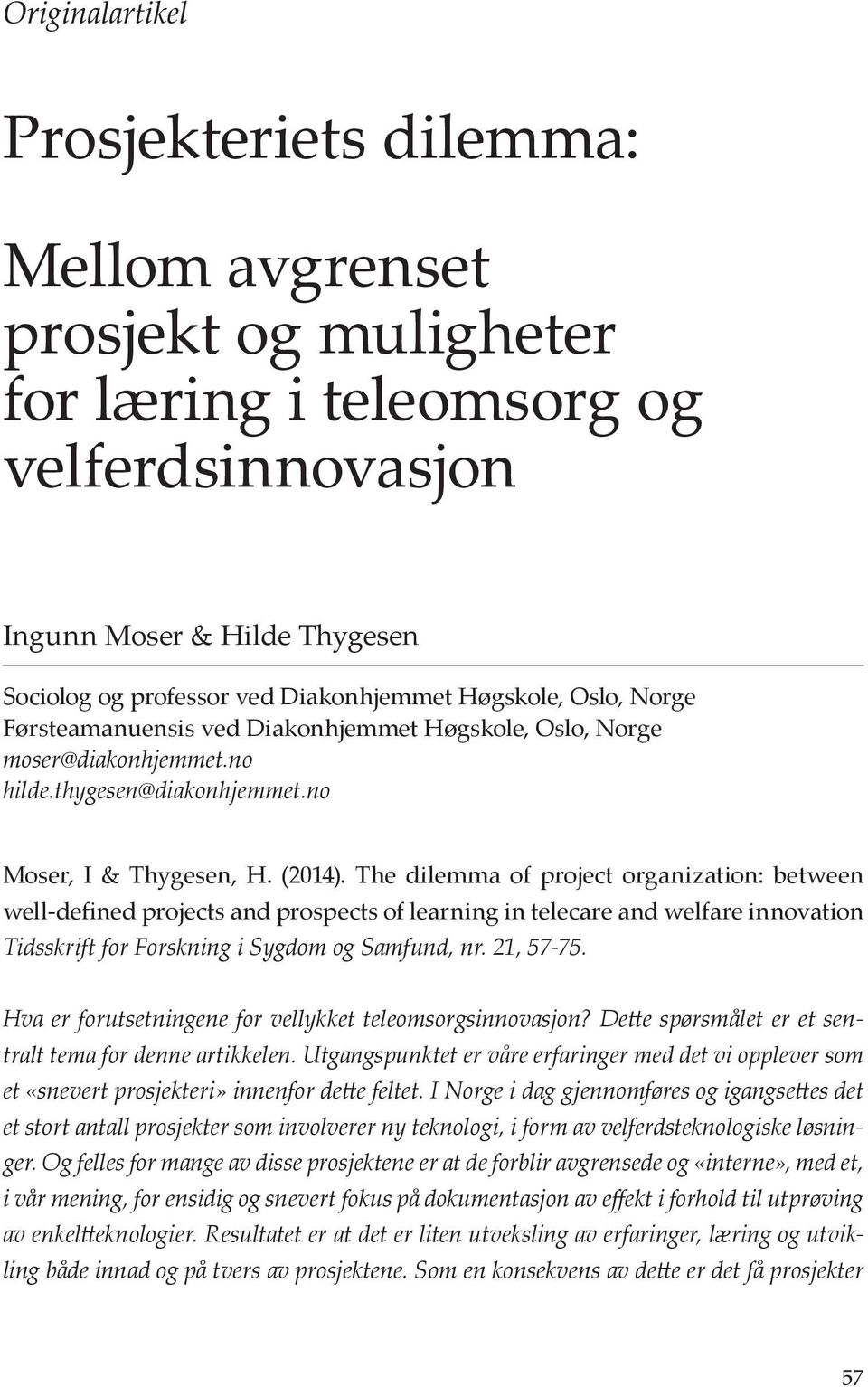 The dilemma of project organization: between well-defined projects and prospects of learning in telecare and welfare innovation Tidsskrift for Forskning i Sygdom og Samfund, nr. 21, 57-75.