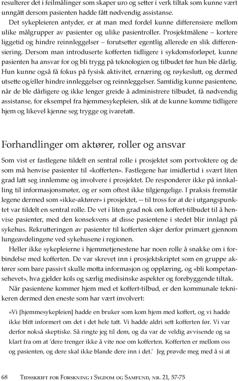 Prosjektmålene kortere liggetid og hindre reinnleggelser forutsetter egentlig allerede en slik differensiering.