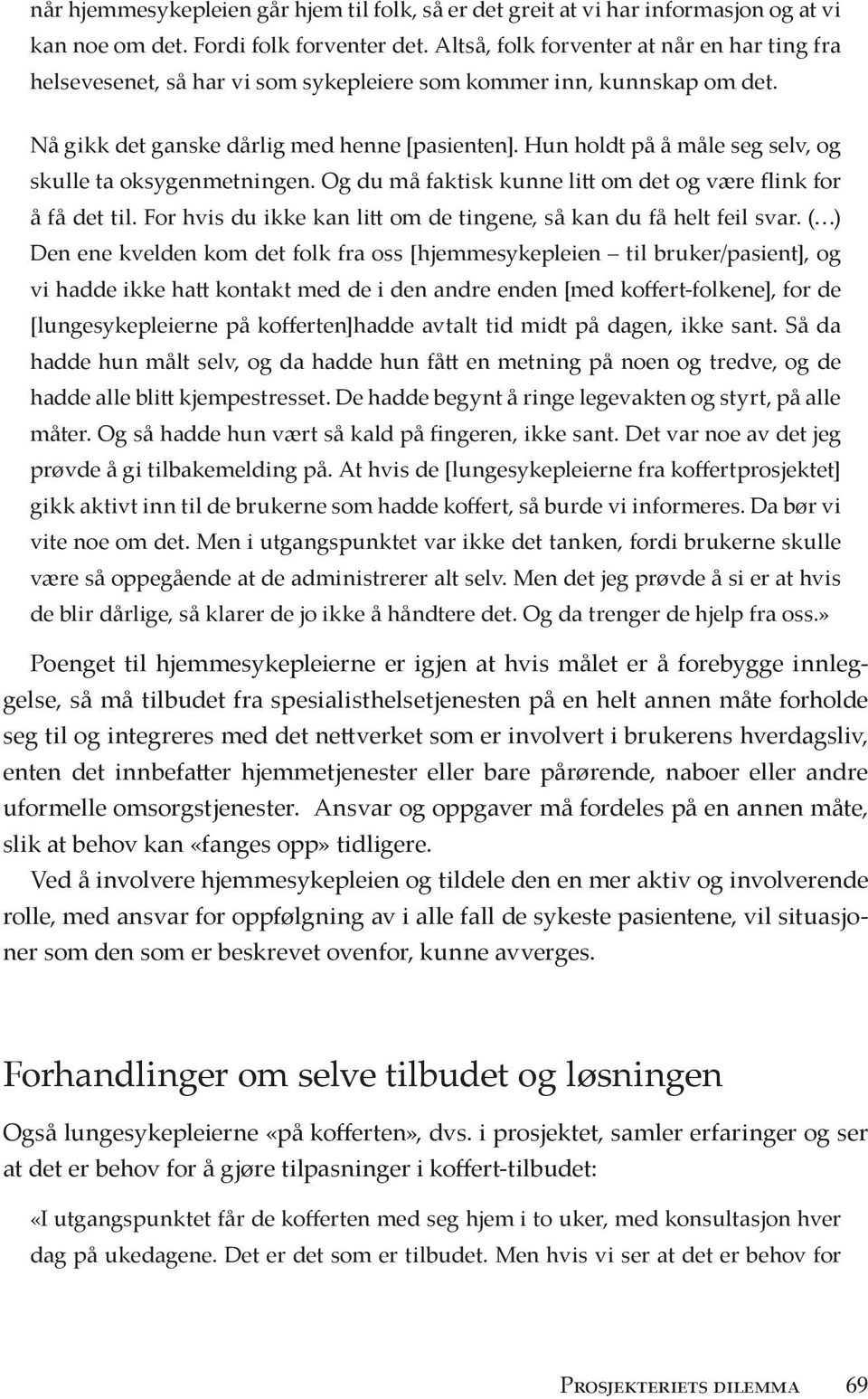 Hun holdt på å måle seg selv, og skulle ta oksygenmetningen. Og du må faktisk kunne litt om det og være flink for å få det til. For hvis du ikke kan litt om de tingene, så kan du få helt feil svar.