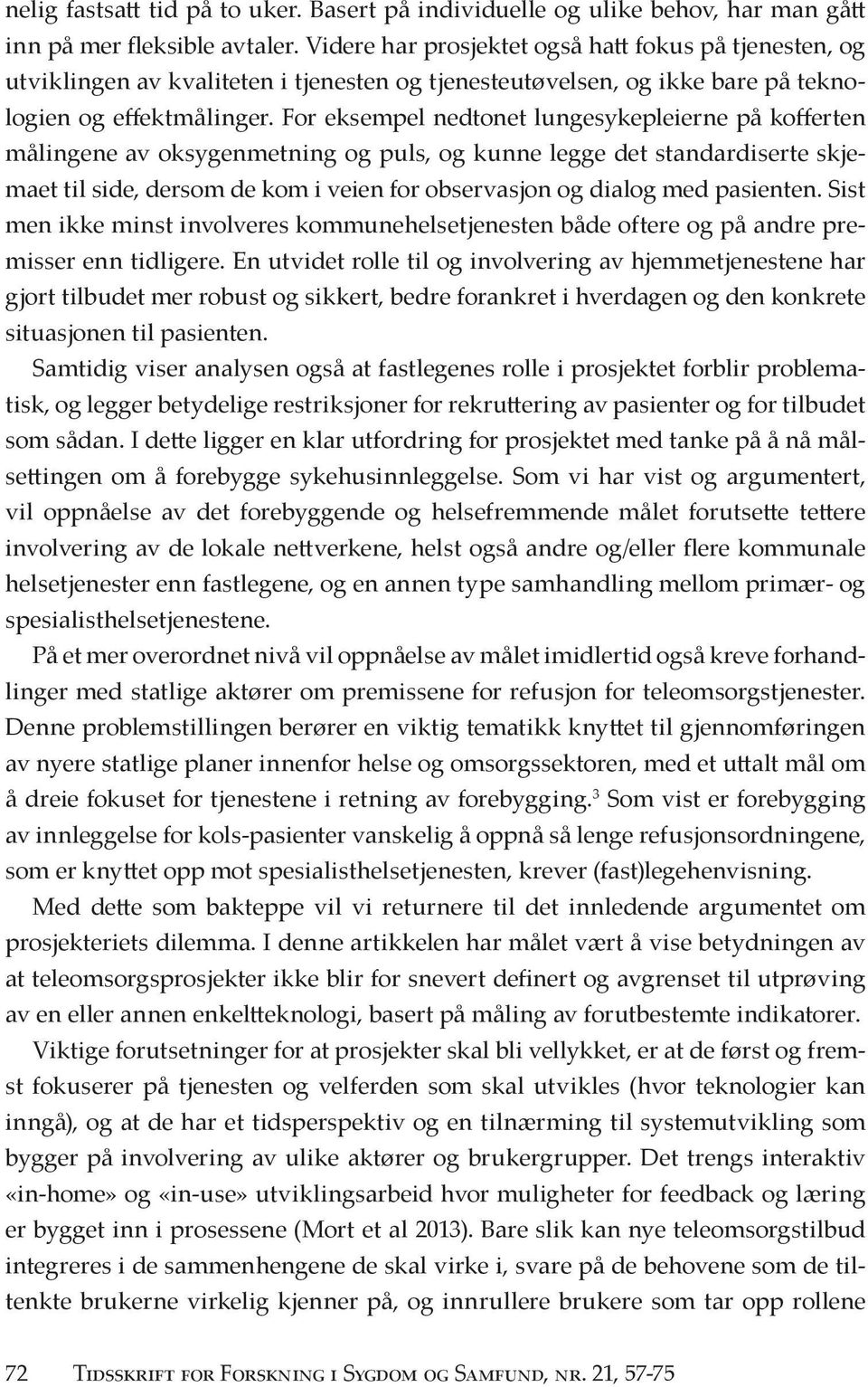 For eksempel nedtonet lungesykepleierne på kofferten målingene av oksygenmetning og puls, og kunne legge det standardiserte skjemaet til side, dersom de kom i veien for observasjon og dialog med