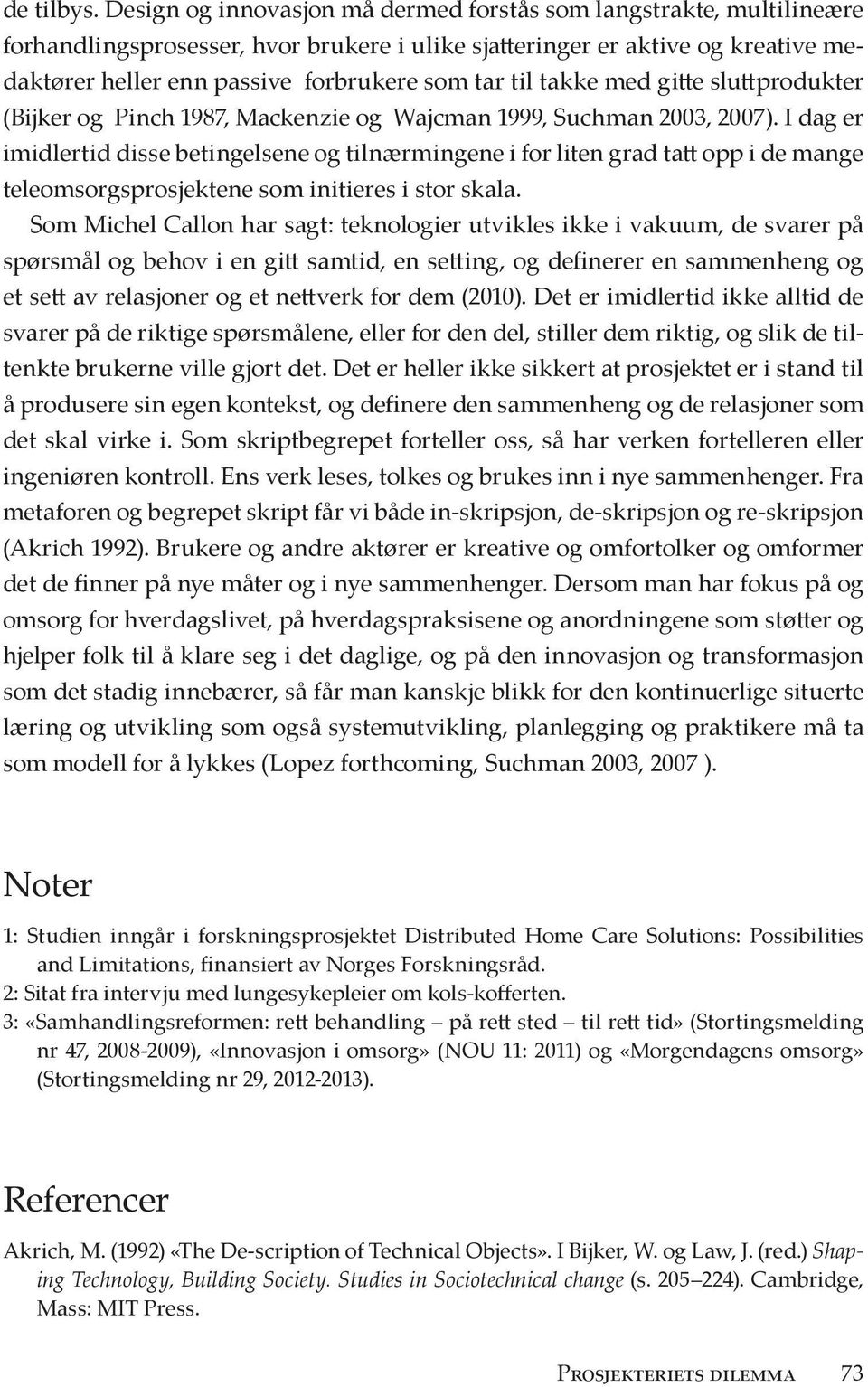 til takke med gitte sluttprodukter (Bijker og Pinch 1987, Mackenzie og Wajcman 1999, Suchman 2003, 2007).