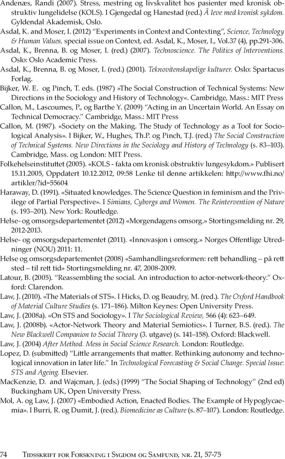 og Moser, I. (red.) (2007). Technoscience. The Politics of Interventions. Oslo: Oslo Academic Press. Asdal, K., Brenna, B. og Moser, I. (red.) (2001). Teknovitenskapelige kulturer.