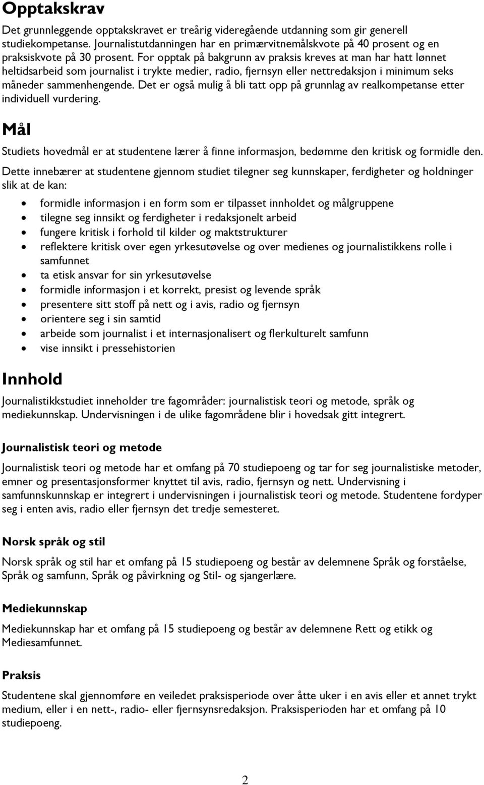 For opptak på bakgrunn av praksis kreves at man har hatt lønnet heltidsarbeid som journalist i trykte medier, radio, fjernsyn eller nettredaksjon i minimum seks måneder sammenhengende.