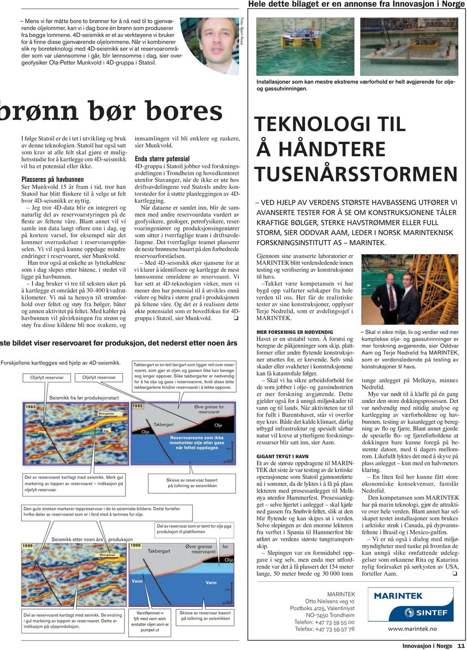 Når vi kombinerer slik ny boreteknologi med 4D-seismikk ser vi at reservoarområder som var ulønnsomme i går, blir lønnsomme i dag, sier overgeofysiker Ola-Petter Munkvold i 4D-gruppa i Statoil.