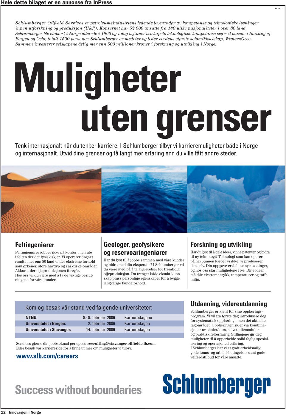 Schlumberger ble etablert i Norge allerede i 1966 og i dag befinner selskapets teknologiske kompetanse seg ved basene i Stavanger, Bergen og Oslo, totalt 1500 personer.