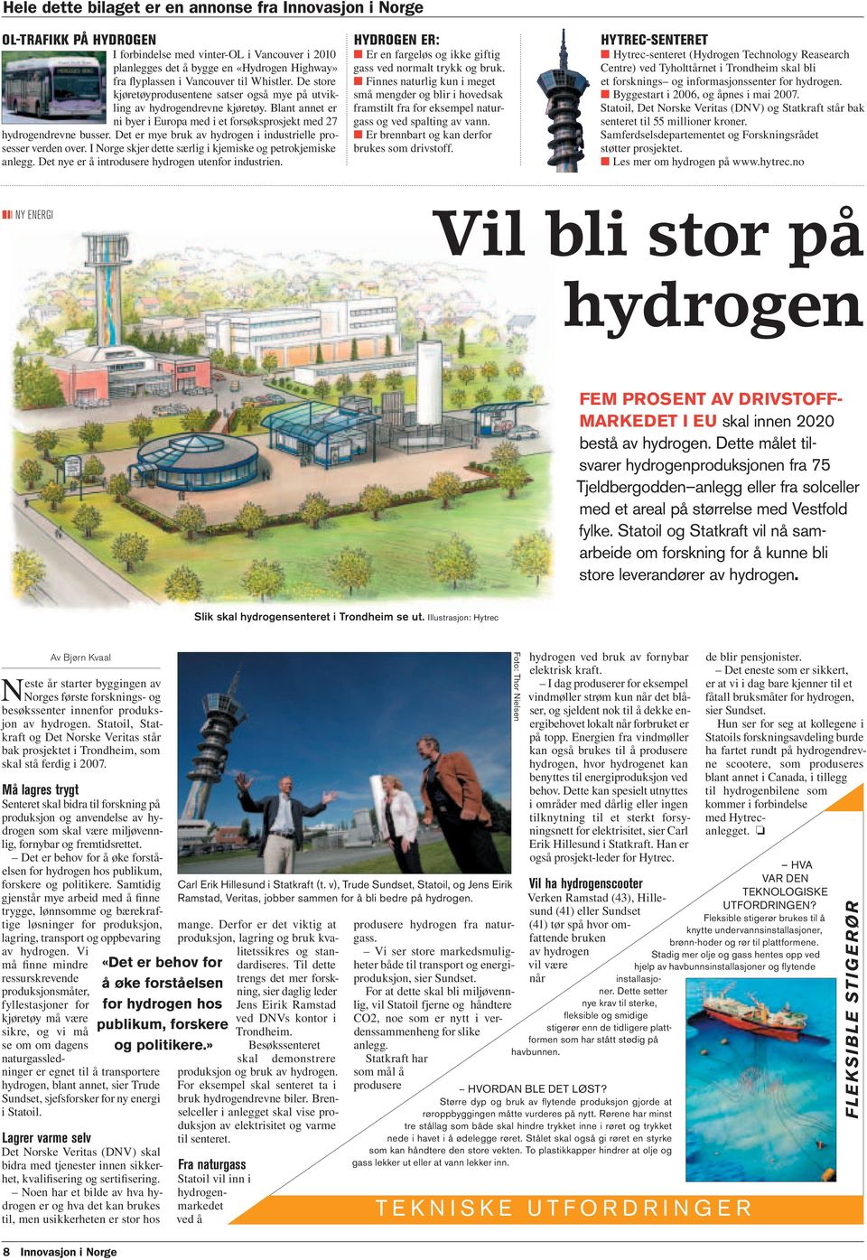 Det er mye bruk av hydrogen i industrielle prosesser verden over. I Norge skjer dette særlig i kjemiske og petrokjemiske anlegg. Det nye er å introdusere hydrogen utenfor industrien.