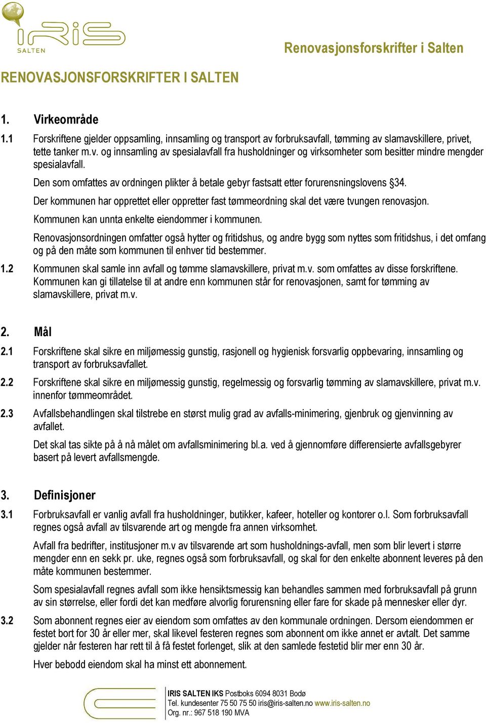 Den som omfattes av ordningen plikter å betale gebyr fastsatt etter forurensningslovens 34. Der kommunen har opprettet eller oppretter fast tømmeordning skal det være tvungen renovasjon.