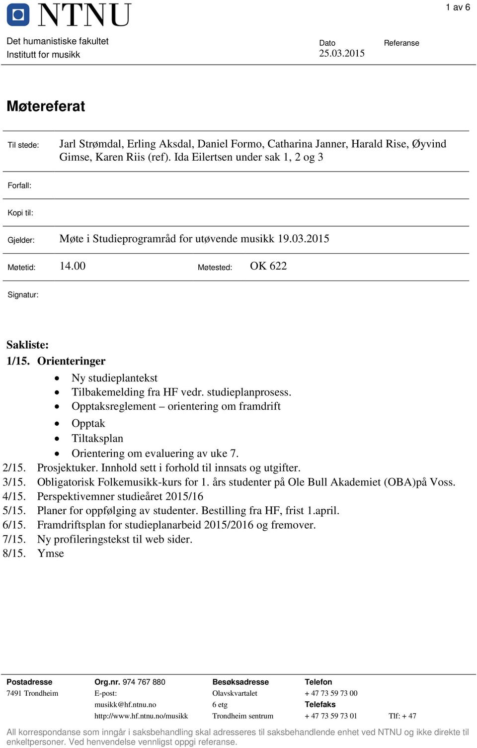 Orienteringer Ny studieplantekst Tilbakemelding fra HF vedr. studieplanprosess. Opptaksreglement orientering om framdrift Opptak Tiltaksplan Orientering om evaluering av uke 7. 2/15. Prosjektuker.