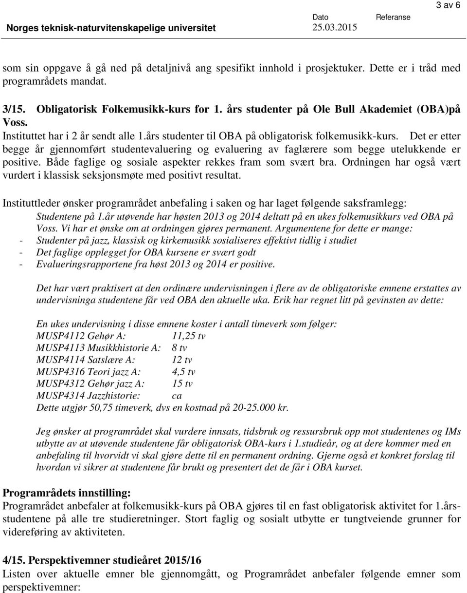 Det er etter begge år gjennomført studentevaluering og evaluering av faglærere som begge utelukkende er positive. Både faglige og sosiale aspekter rekkes fram som svært bra.