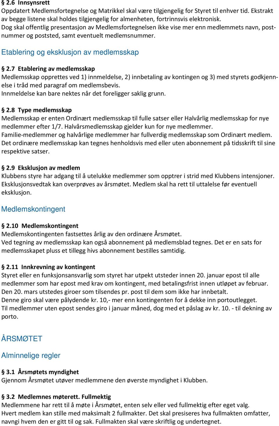 7 Etablering av medlemsskap Medlemsskap opprettes ved 1) innmeldelse, 2) innbetaling av kontingen og 3) med styrets godkjennelse i tråd med paragraf om medlemsbevis.