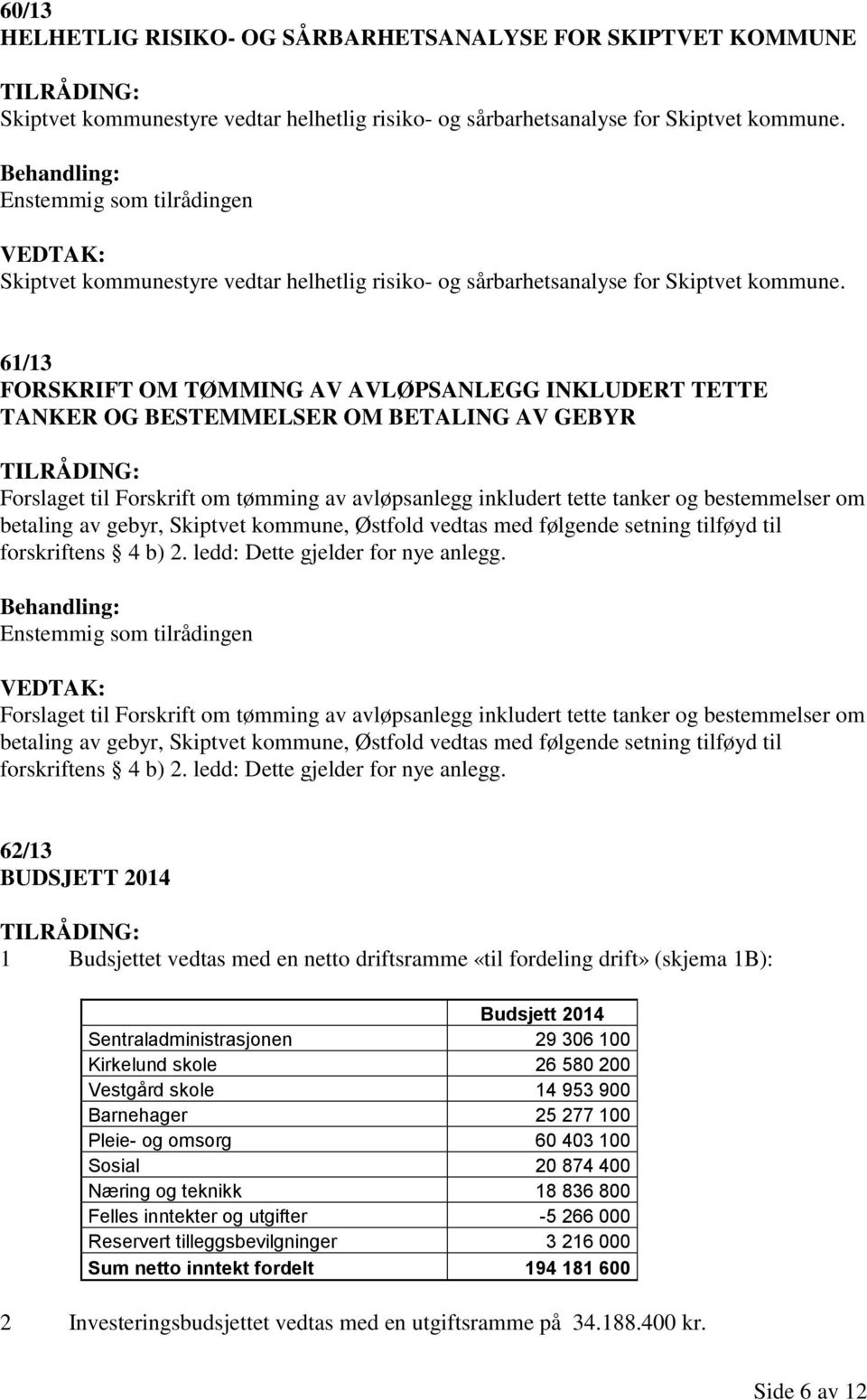 61/13 FORSKRIFT OM TØMMING AV AVLØPSANLEGG INKLUDERT TETTE TANKER OG BESTEMMELSER OM BETALING AV GEBYR Forslaget til Forskrift om tømming av avløpsanlegg inkludert tette tanker og bestemmelser om