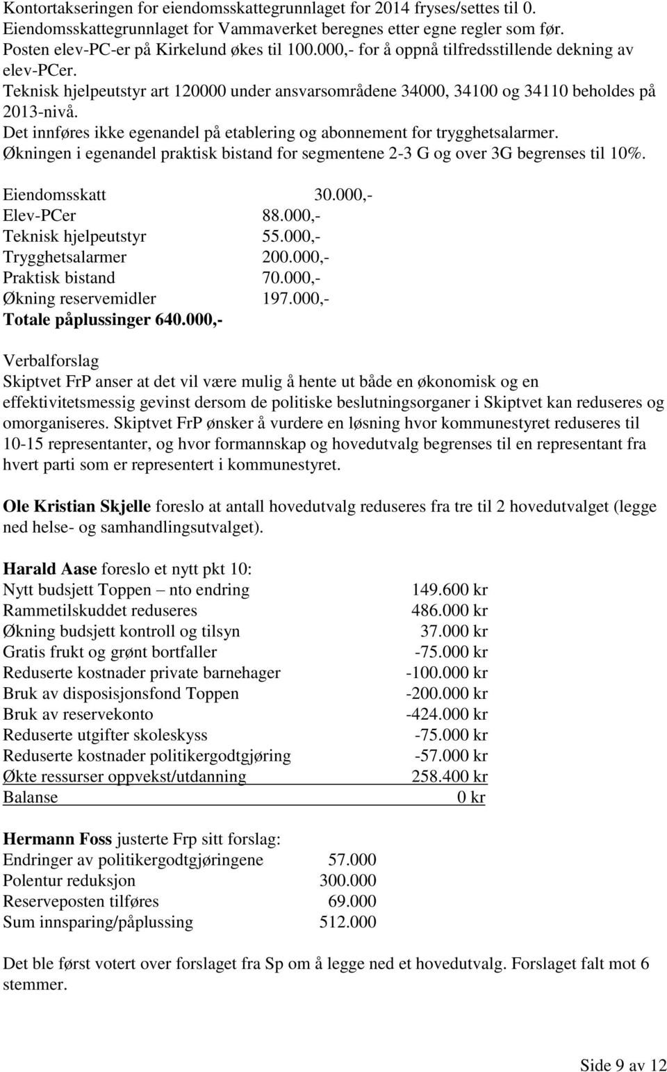 Det innføres ikke egenandel på etablering og abonnement for trygghetsalarmer. Økningen i egenandel praktisk bistand for segmentene 2-3 G og over 3G begrenses til 10%. Eiendomsskatt 30.