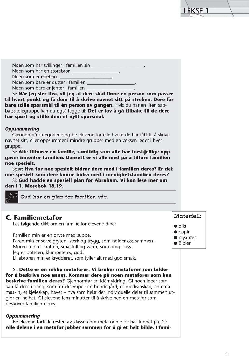 Hvis du har en liten sabbatsskolegruppe kan du også legge til: Det er lov å gå tilbake til de dere har spurt og stille dem et nytt spørsmål.