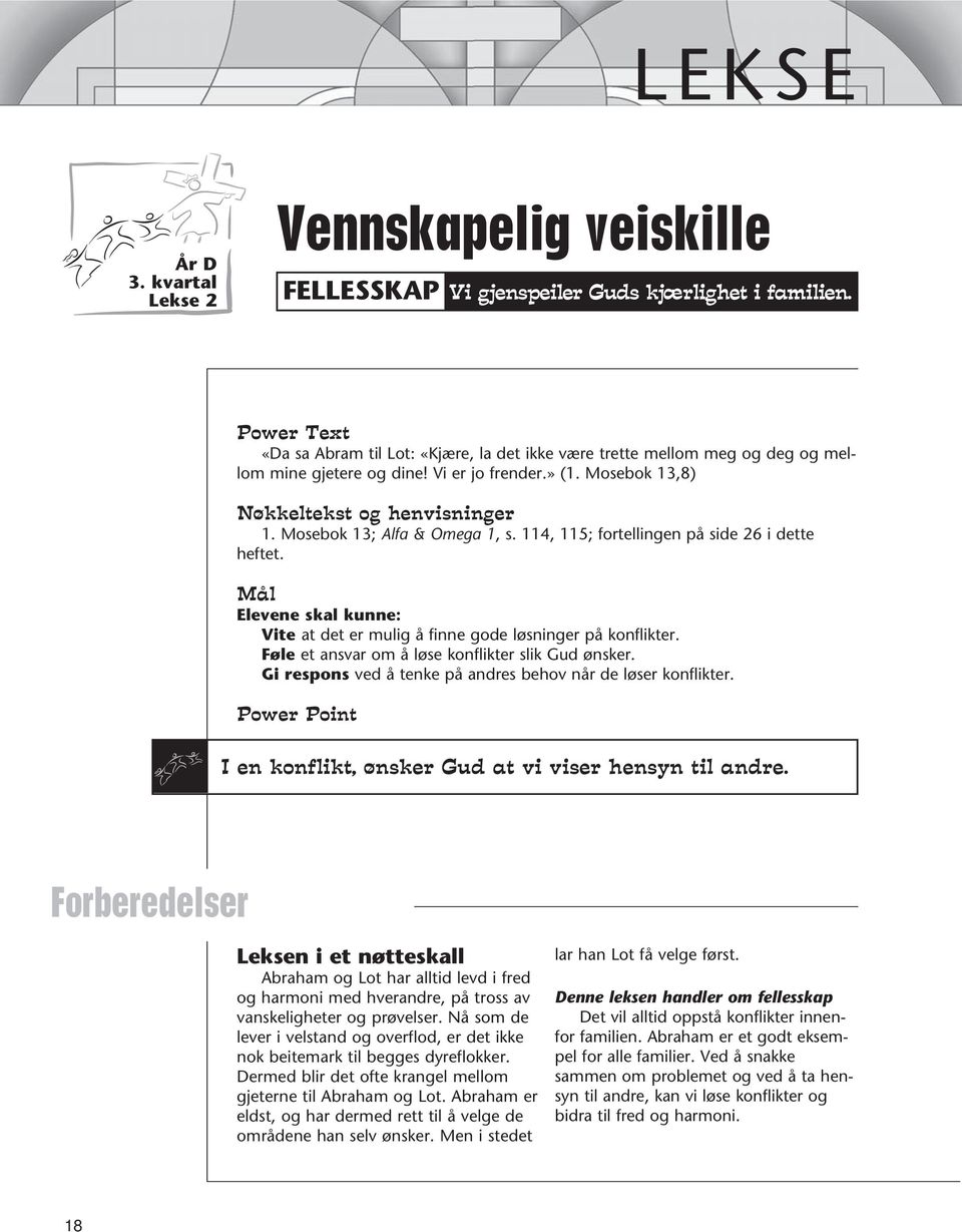 Mosebok 13; Alfa & Omega 1, s. 114, 115; fortellingen på side 26 i dette heftet. Mål Elevene skal kunne: Vite at det er mulig å finne gode løsninger på konflikter.