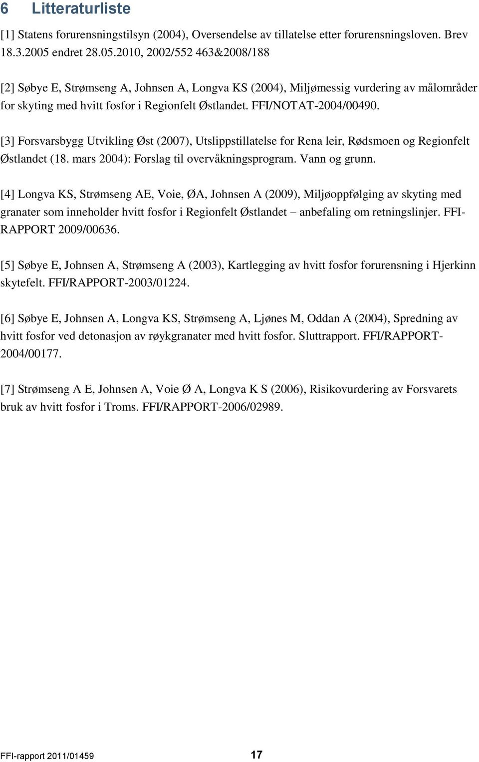 FFI/NOTAT-2004/00490. [3] Forsvarsbygg Utvikling Øst (2007), Utslippstillatelse for Rena leir, Rødsmoen og Regionfelt Østlandet (18. mars 2004): Forslag til overvåkningsprogram. Vann og grunn.