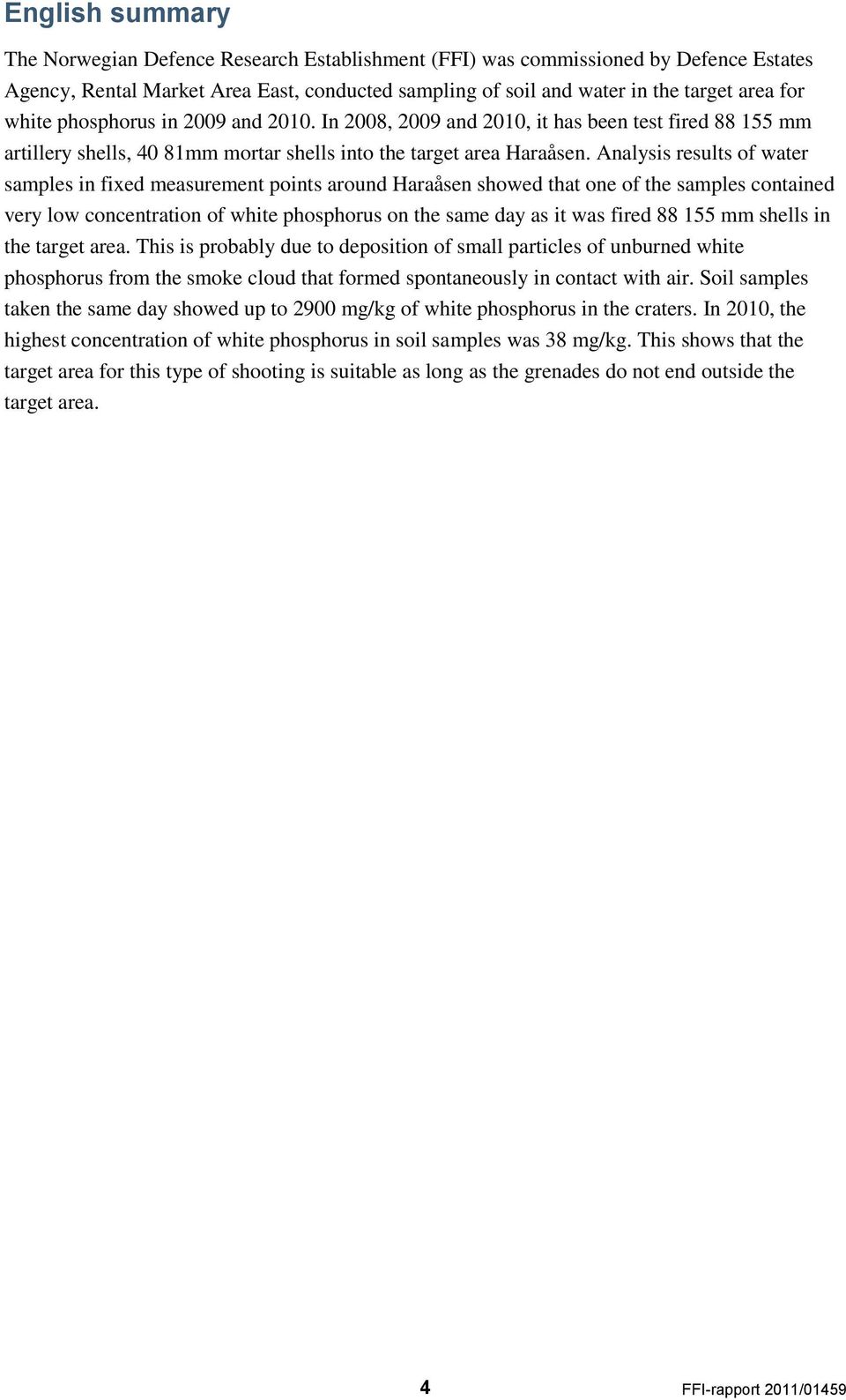 Analysis results of water samples in fixed measurement points around Haraåsen showed that one of the samples contained very low concentration of white phosphorus on the same day as it was fired 88