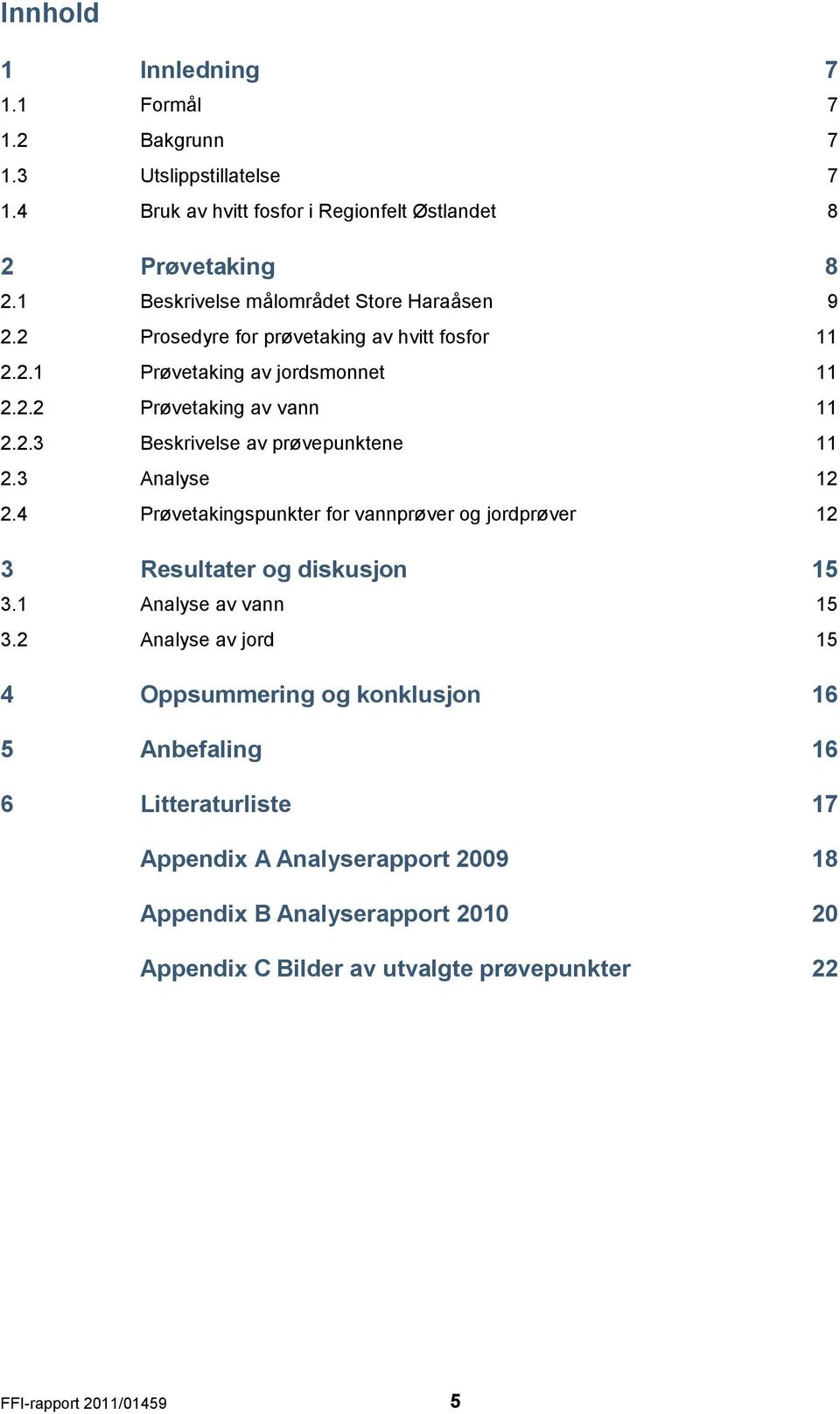 3 Analyse 12 2.4 Prøvetakingspunkter for vannprøver og jordprøver 12 3 Resultater og diskusjon 15 3.1 Analyse av vann 15 3.