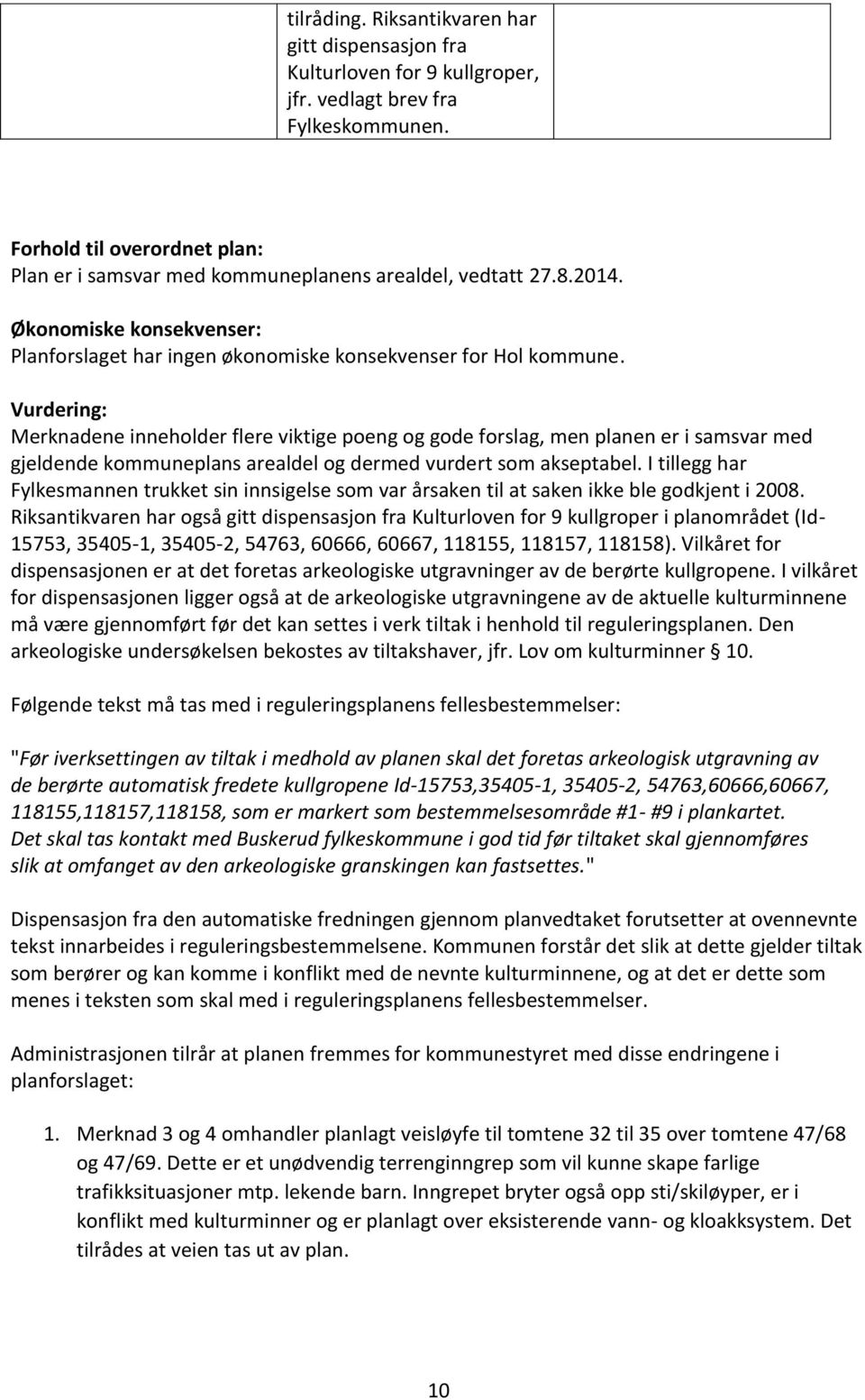 Vurdering: Merknadene inneholder flere viktige poeng og gode forslag, men planen er i samsvar med gjeldende kommuneplans arealdel og dermed vurdert som akseptabel.