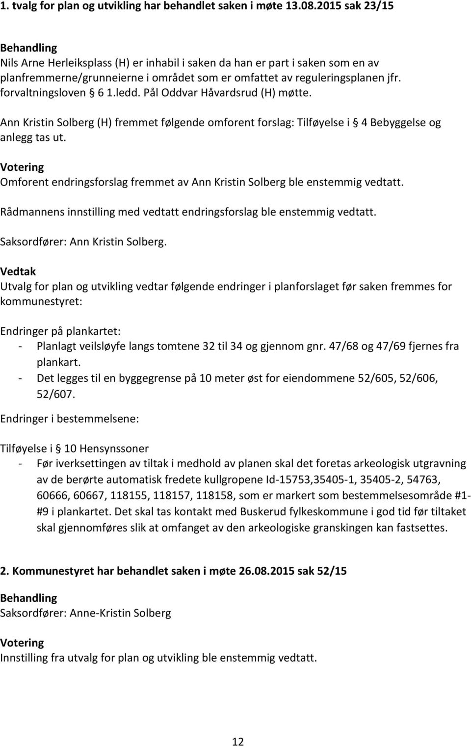 forvaltningsloven 6 1.ledd. Pål Oddvar Håvardsrud (H) møtte. Ann Kristin Solberg (H) fremmet følgende omforent forslag: Tilføyelse i 4 Bebyggelse og anlegg tas ut.