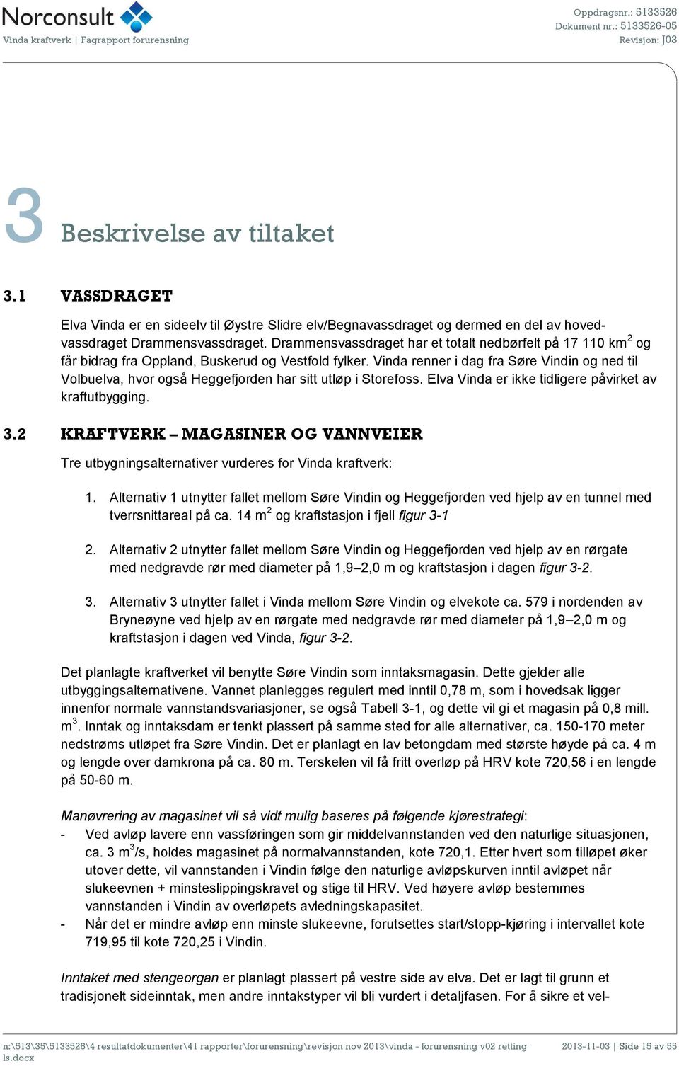 Vinda renner i dag fra Søre Vindin og ned til Volbuelva, hvor også Heggefjorden har sitt utløp i Storefoss. Elva Vinda er ikke tidligere påvirket av kraftutbygging. 3.