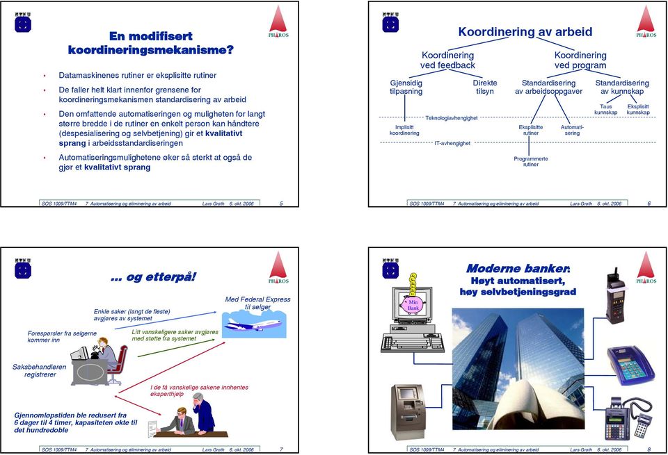 større bredde i de rutiner en enkelt person kan håndtere (despesialisering og selvbetjening) gir et kvalitativt sprang i arbeidsstandardiseringen Automatiseringsmulighetene øker så sterkt at også de