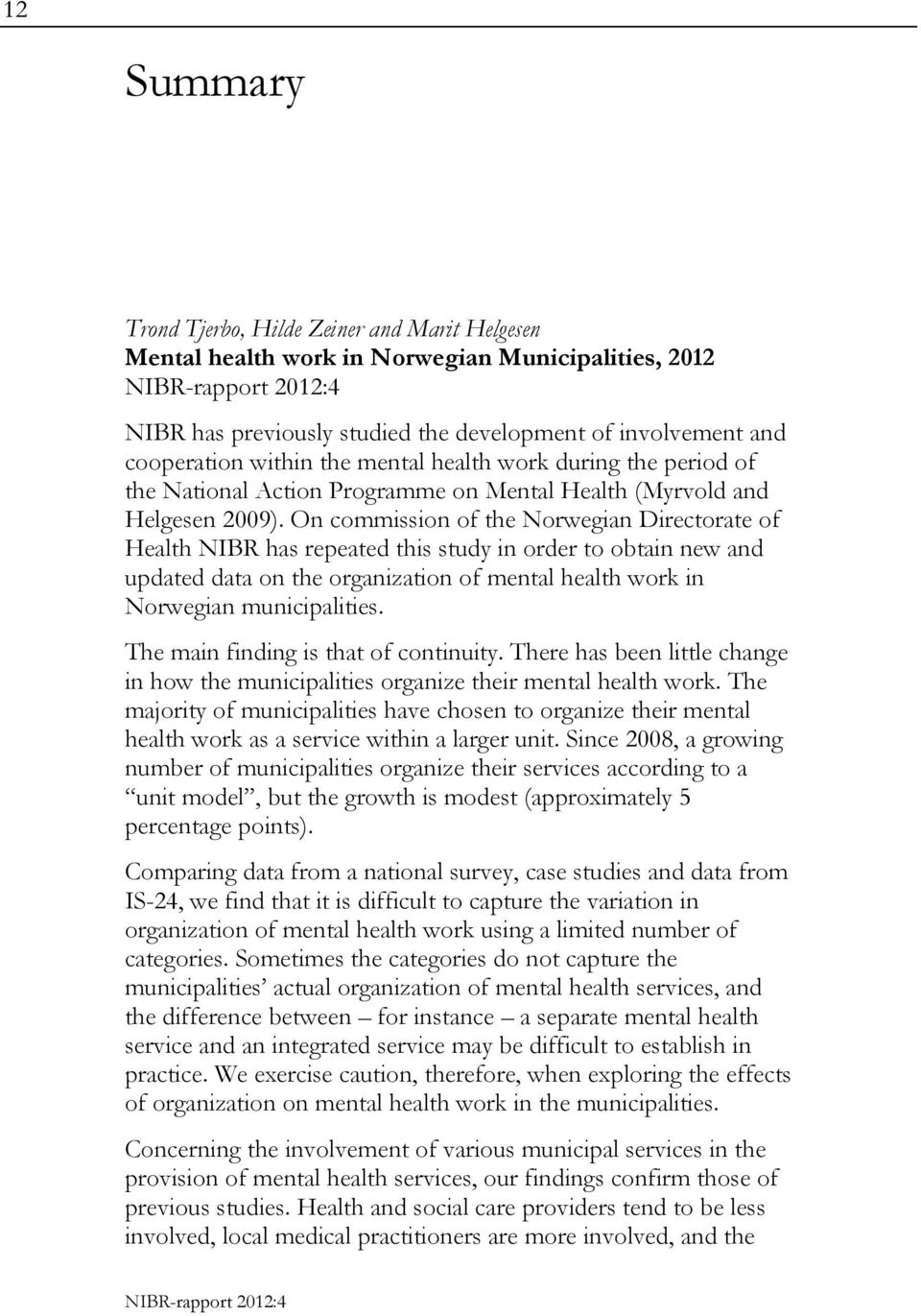 On commission of the Norwegian Directorate of Health NIBR has repeated this study in order to obtain new and updated data on the organization of mental health work in Norwegian municipalities.