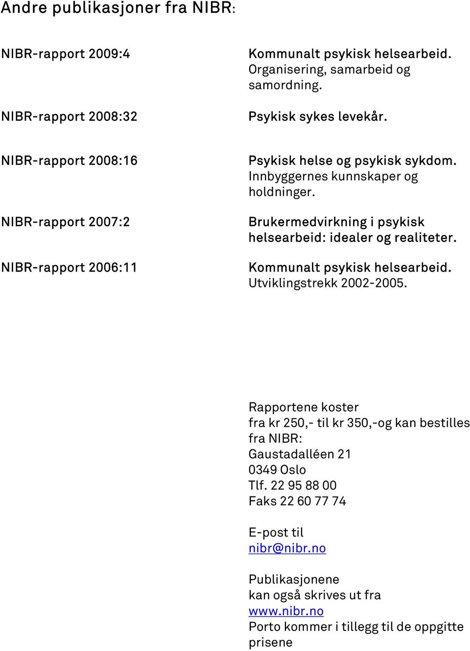 Brukermedvirkning i psykisk helsearbeid: idealer og realiteter. Kommunalt psykisk helsearbeid. Utviklingstrekk 2002-2005.