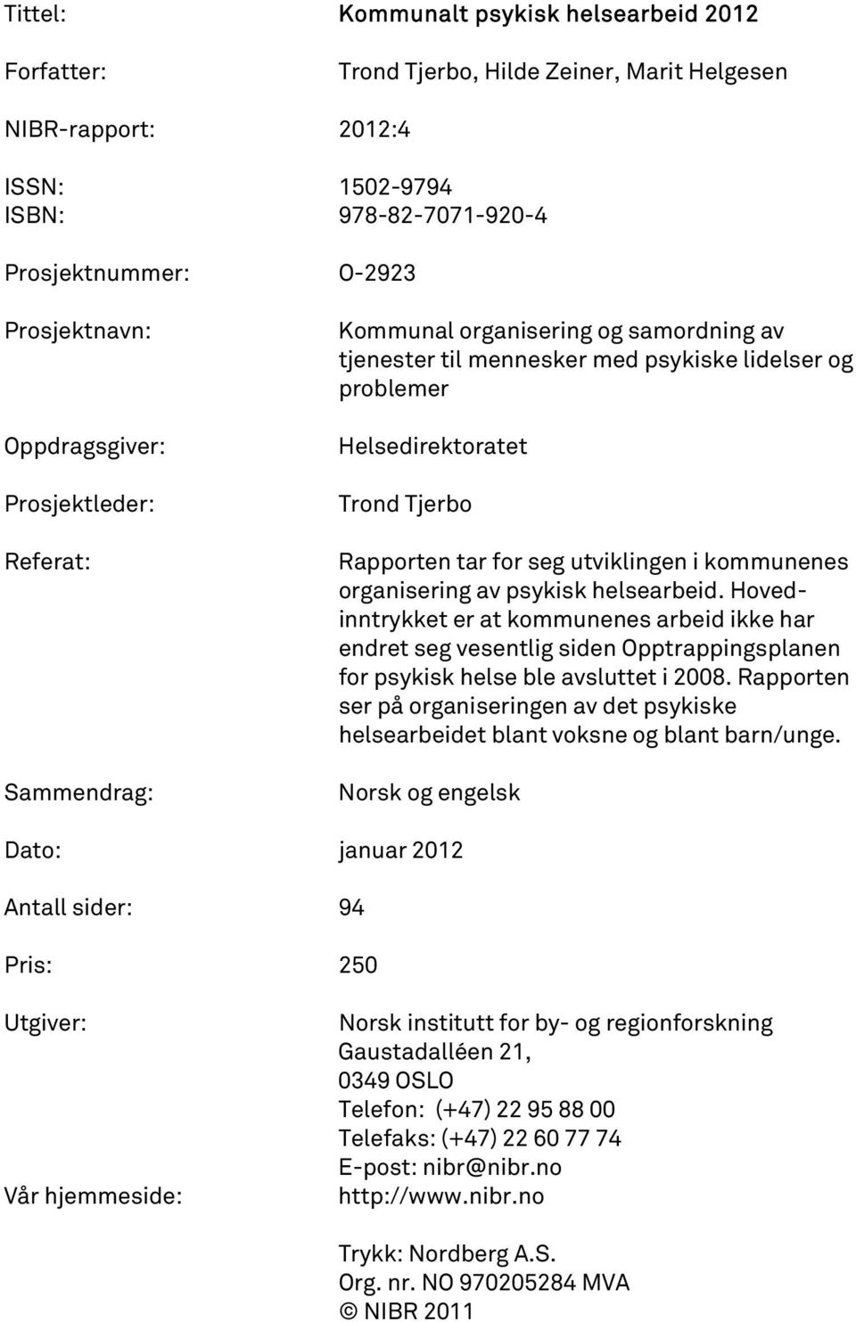 seg utviklingen i kommunenes organisering av psykisk helsearbeid. Hovedinntrykket er at kommunenes arbeid ikke har endret seg vesentlig siden Opptrappingsplanen for psykisk helse ble avsluttet i 2008.