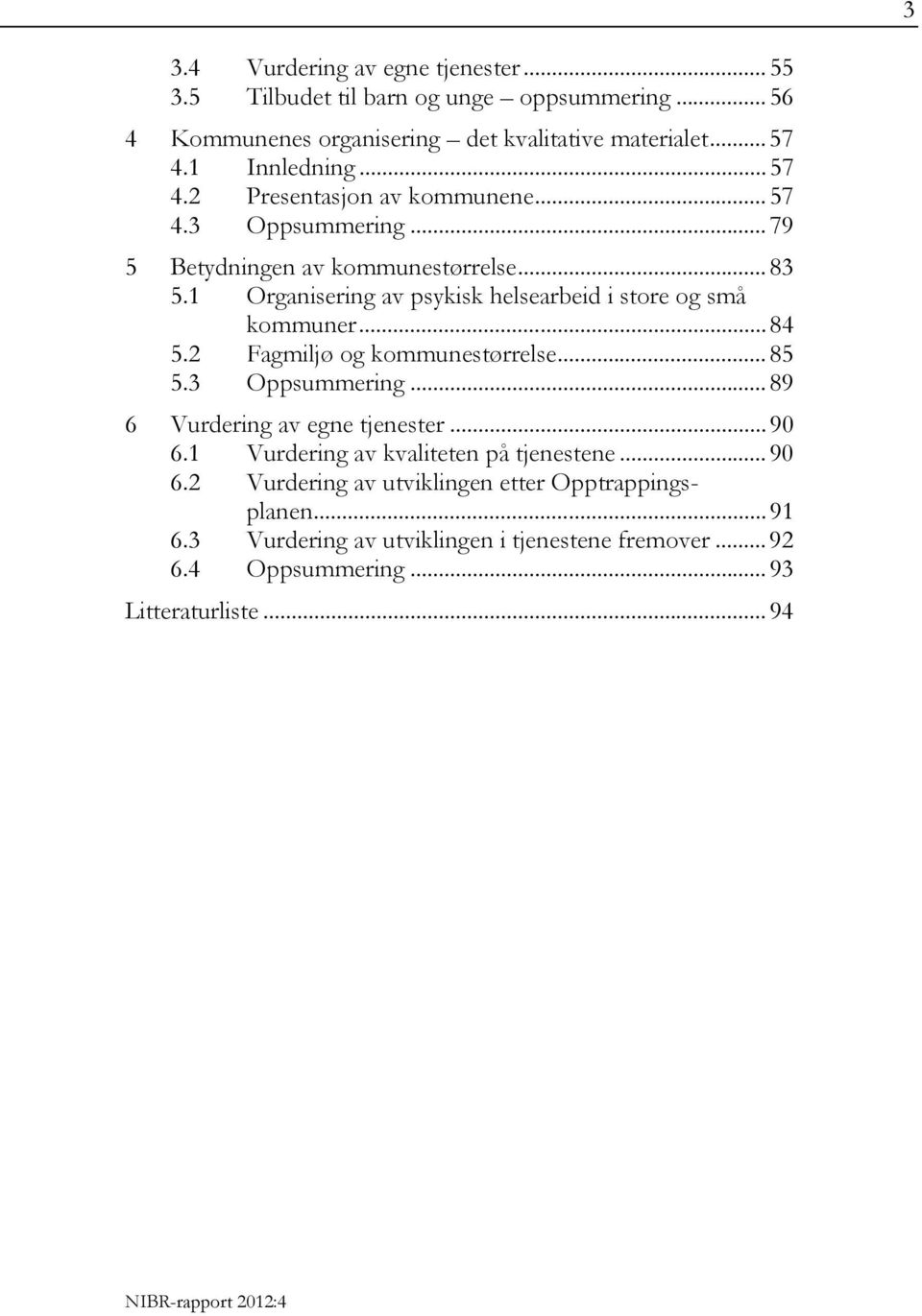 1 Organisering av psykisk helsearbeid i store og små kommuner... 84 5.2 Fagmiljø og kommunestørrelse... 85 5.3 Oppsummering... 89 6 Vurdering av egne tjenester.