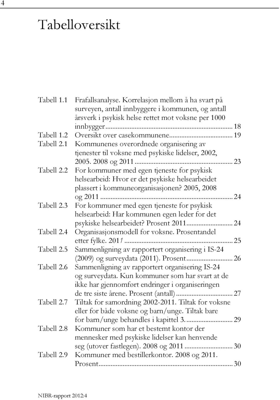 2 For kommuner med egen tjeneste for psykisk helsearbeid: Hvor er det psykiske helsearbeidet plassert i kommuneorganisasjonen? 2005, 2008 og 2011... 24 Tabell 2.